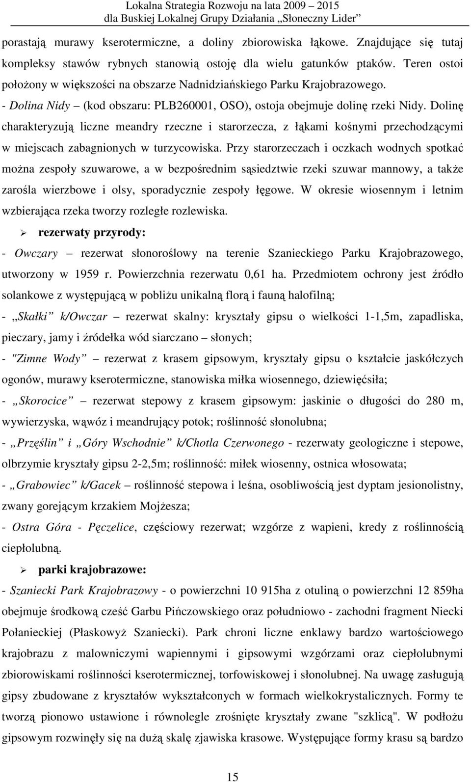 Dolinę charakteryzują liczne meandry rzeczne i starorzecza, z łąkami kośnymi przechodzącymi w miejscach zabagnionych w turzycowiska.