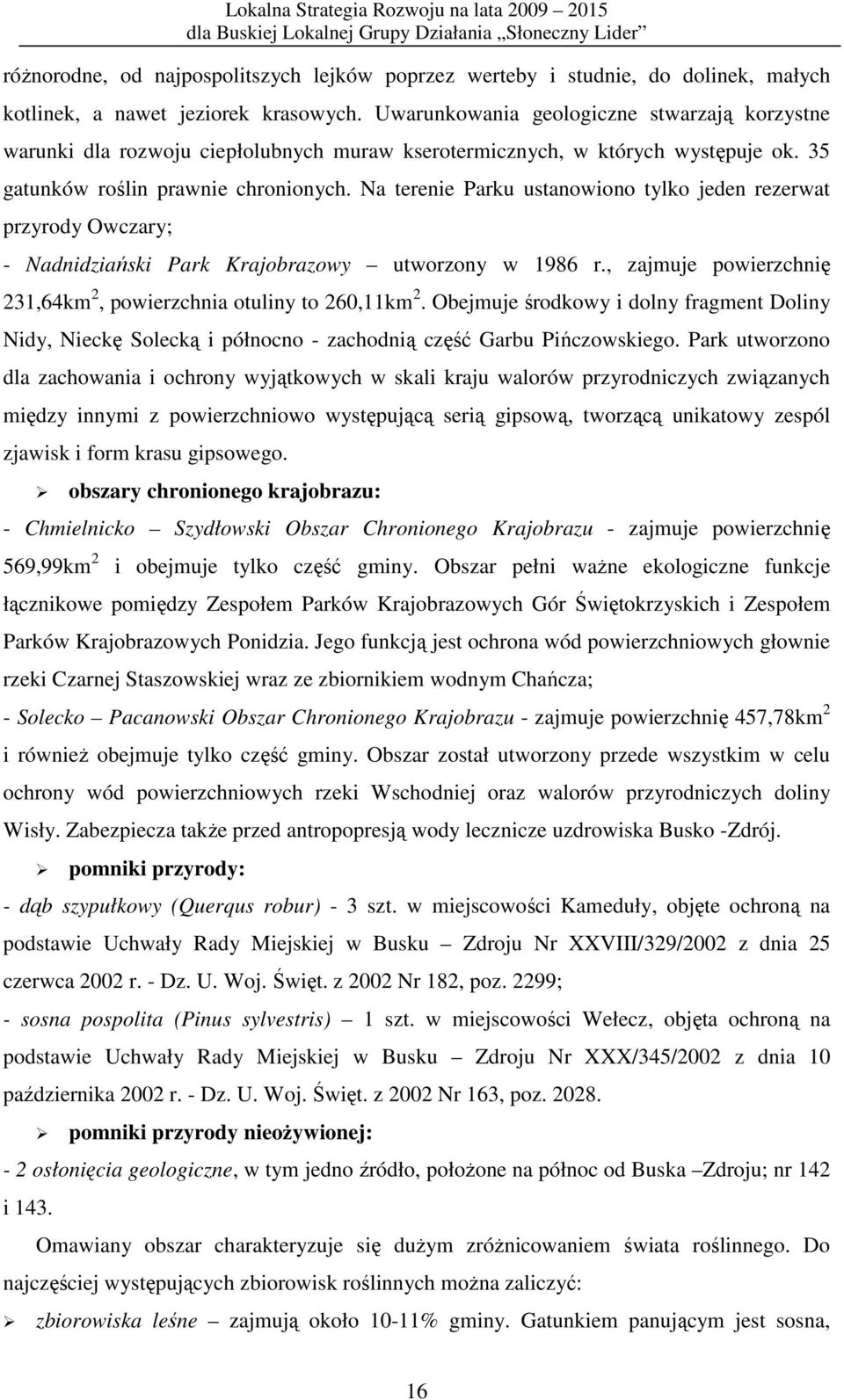 Na terenie Parku ustanowiono tylko jeden rezerwat przyrody Owczary; - Nadnidziański Park Krajobrazowy utworzony w 1986 r., zajmuje powierzchnię 231,64km 2, powierzchnia otuliny to 260,11km 2.