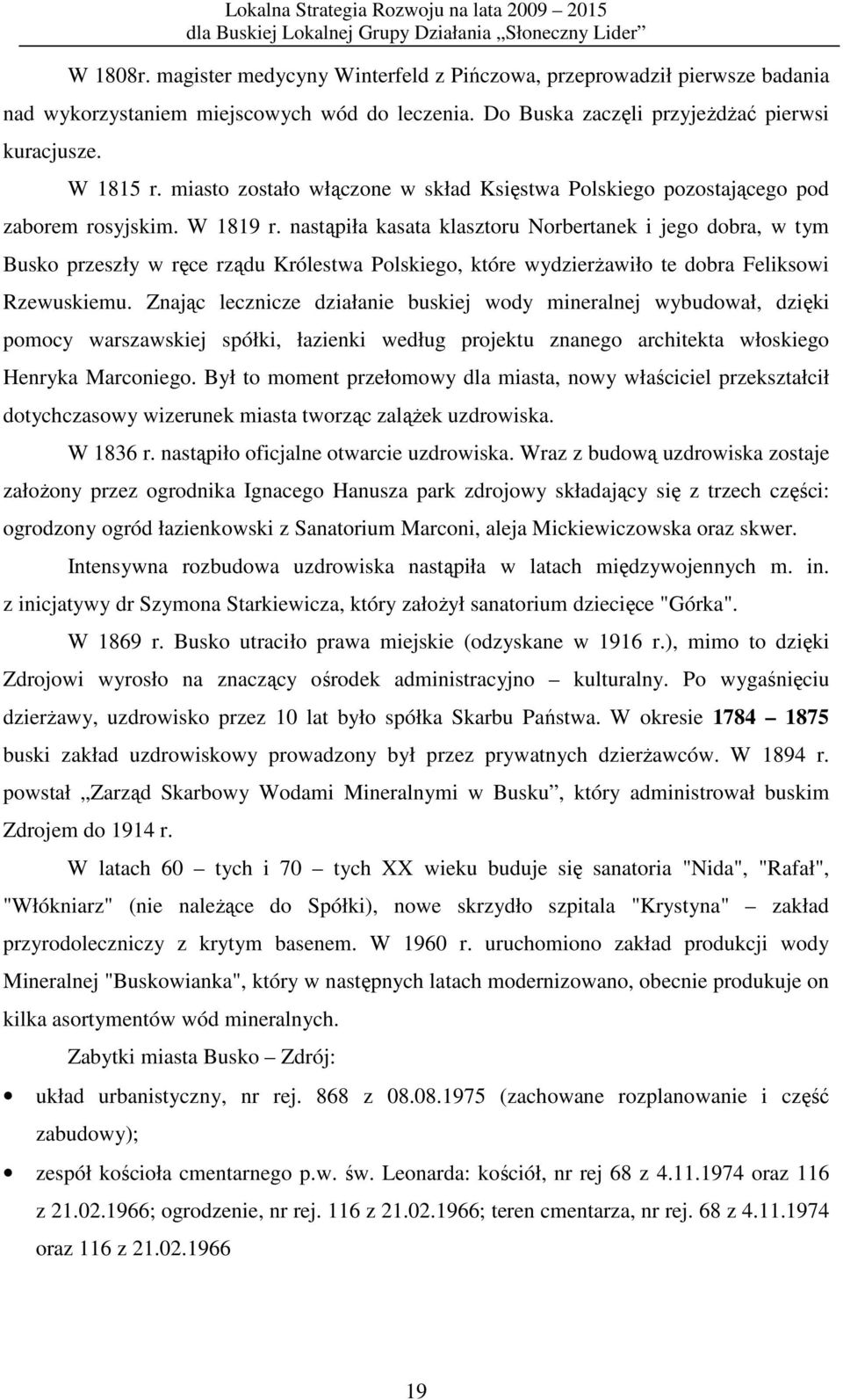 nastąpiła kasata klasztoru Norbertanek i jego dobra, w tym Busko przeszły w ręce rządu Królestwa Polskiego, które wydzierŝawiło te dobra Feliksowi Rzewuskiemu.