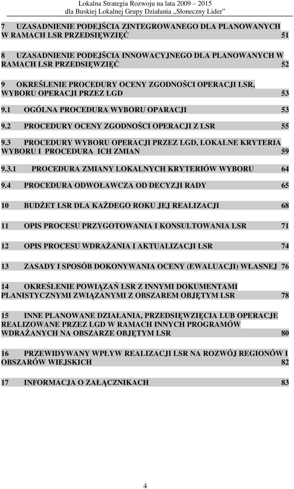 3 PROCEDURY WYBORU OPERACJI PRZEZ LGD, LOKALNE KRYTERIA WYBORU I PROCEDURA ICH ZMIAN 59 9.3.1 PROCEDURA ZMIANY LOKALNYCH KRYTERIÓW WYBORU 64 9.