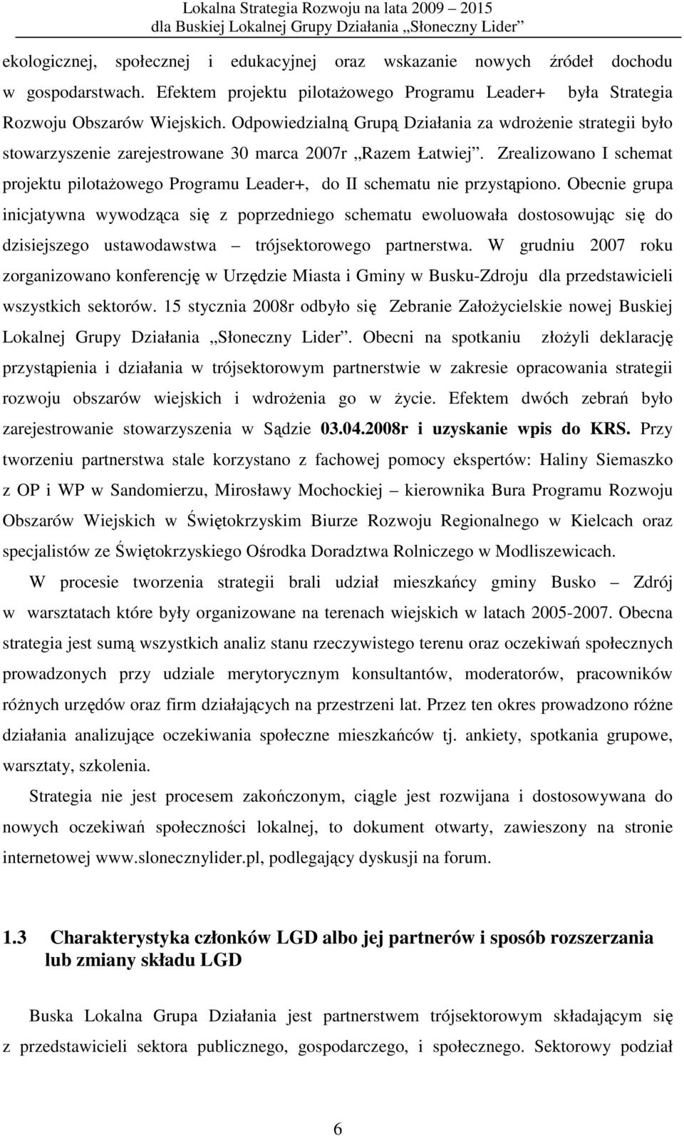 Zrealizowano I schemat projektu pilotaŝowego Programu Leader+, do II schematu nie przystąpiono.