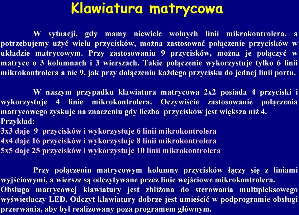 Takie połączenie wykorzystuje tylko 6 linii mikrokontrolera a nie 9, jak przy dołączeniu każdego przycisku do jednej linii portu.