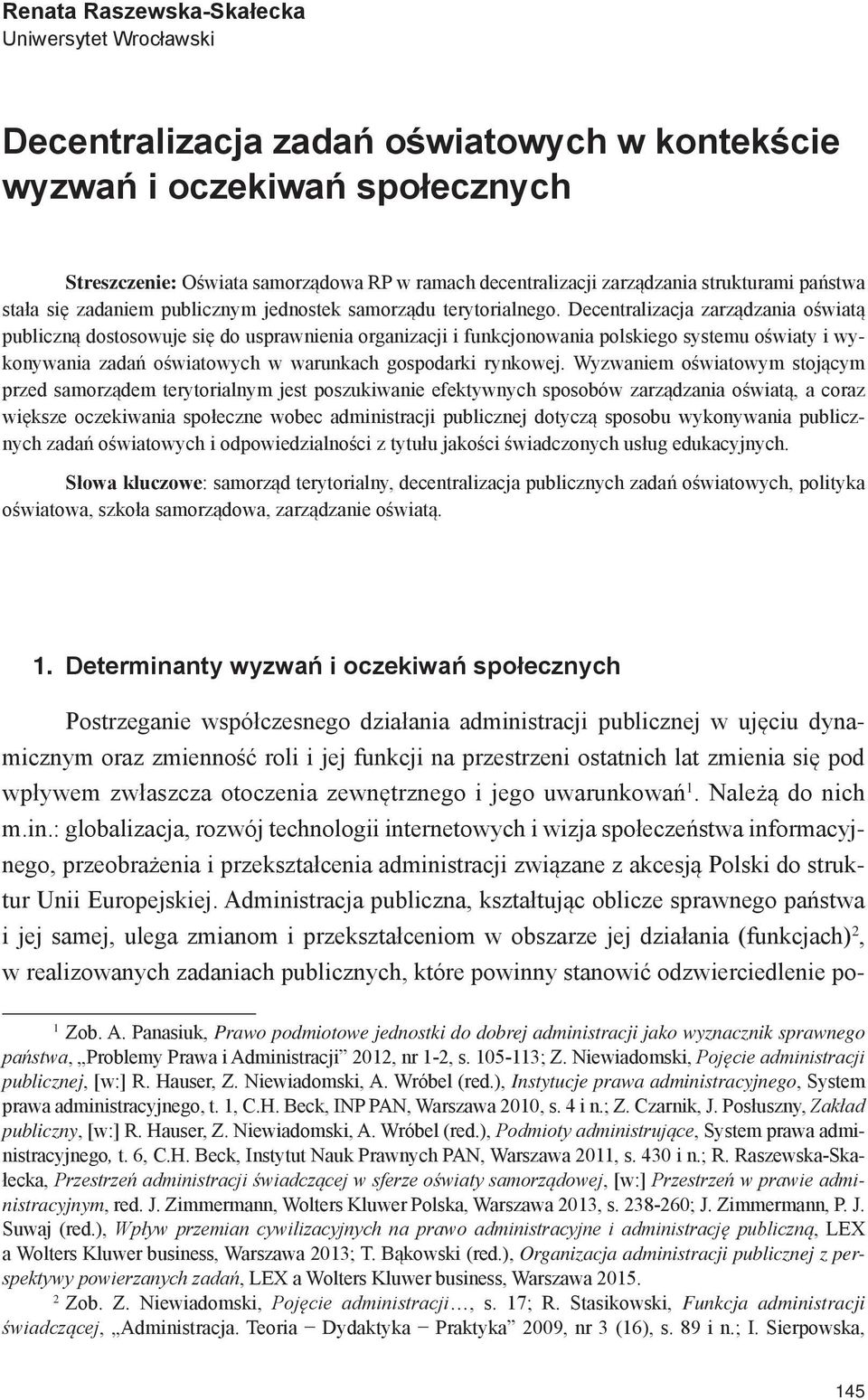 Decentralizacja zarządzania oświatą publiczną dostosowuje się do usprawnienia organizacji i funkcjonowania polskiego systemu oświaty i wykonywania zadań oświatowych w warunkach gospodarki rynkowej.