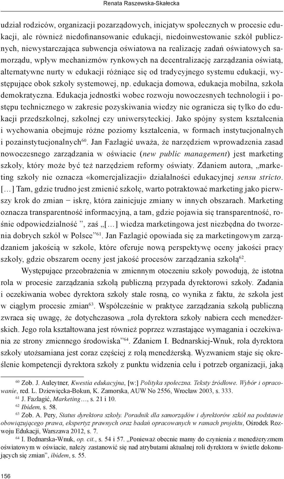 tradycyjnego systemu edukacji, występujące obok szkoły systemowej, np. edukacja domowa, edukacja mobilna, szkoła demokratyczna.