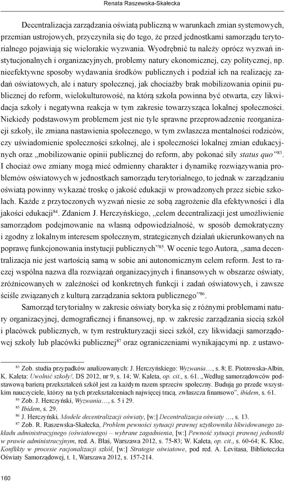 nieefektywne sposoby wydawania środków publicznych i podział ich na realizację zadań oświatowych, ale i natury społecznej, jak chociażby brak mobilizowania opinii publicznej do reform,