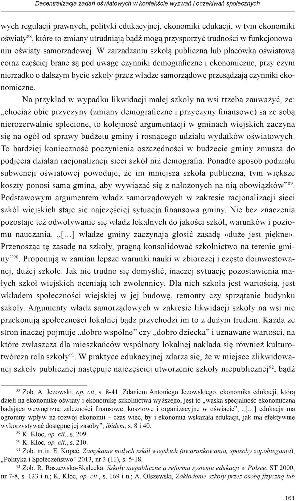 W zarządzaniu szkołą publiczną lub placówką oświatową coraz częściej brane są pod uwagę czynniki demograficzne i ekonomiczne, przy czym nierzadko o dalszym bycie szkoły przez władze samorządowe