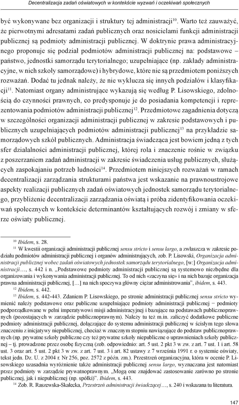 W doktrynie prawa administracyjnego proponuje się podział podmiotów administracji publicznej na: podstawowe państwo, jednostki samorządu terytorialnego; uzupełniające (np.