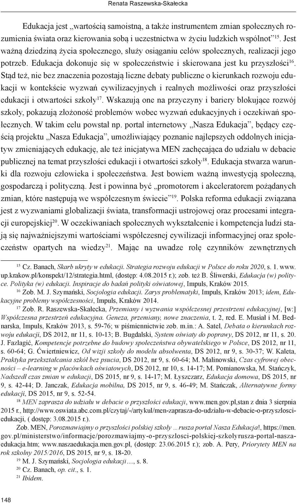 Stąd też, nie bez znaczenia pozostają liczne debaty publiczne o kierunkach rozwoju edukacji w kontekście wyzwań cywilizacyjnych i realnych możliwości oraz przyszłości edukacji i otwartości szkoły 17.