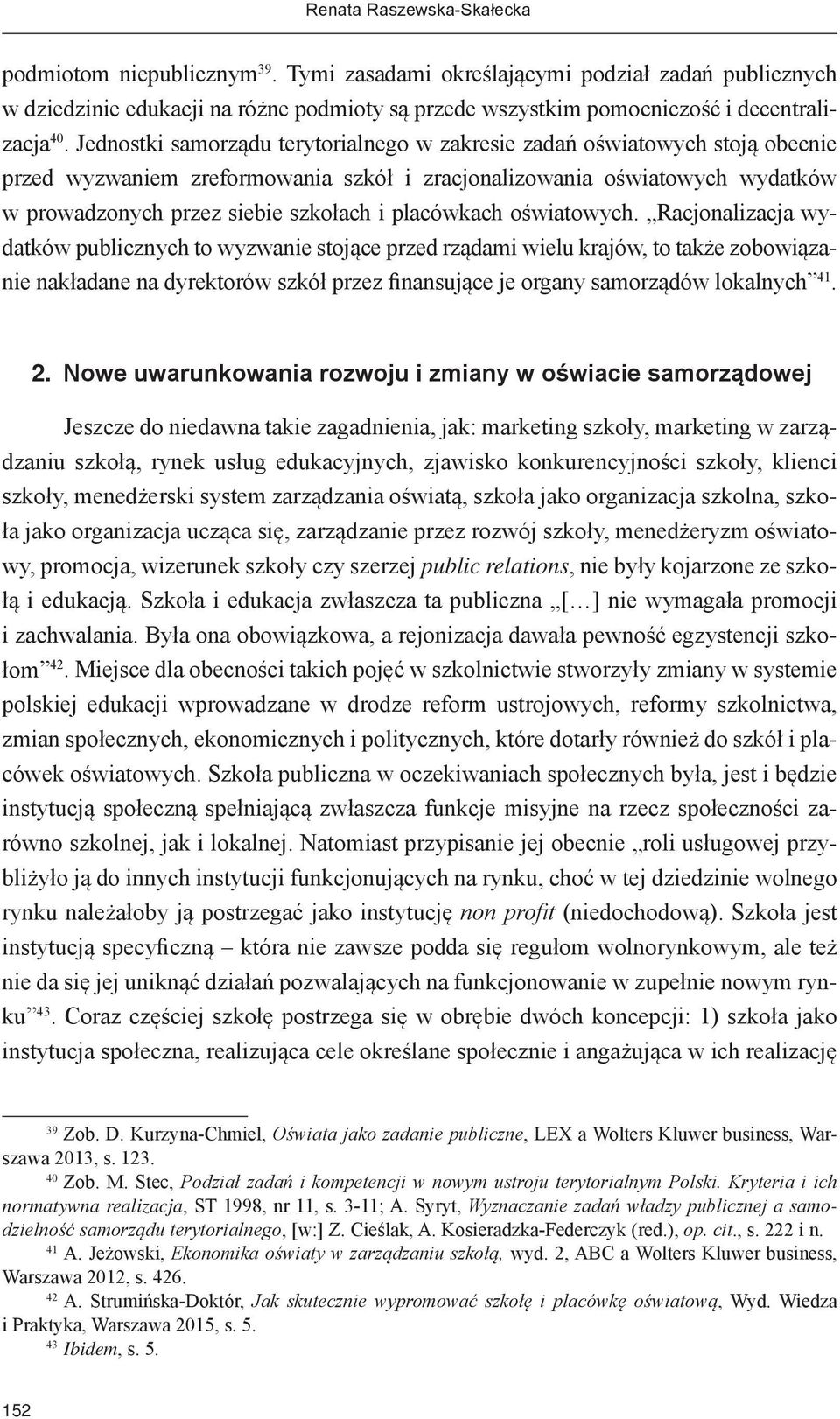 Jednostki samorządu terytorialnego w zakresie zadań oświatowych stoją obecnie przed wyzwaniem zreformowania szkół i zracjonalizowania oświatowych wydatków w prowadzonych przez siebie szkołach i