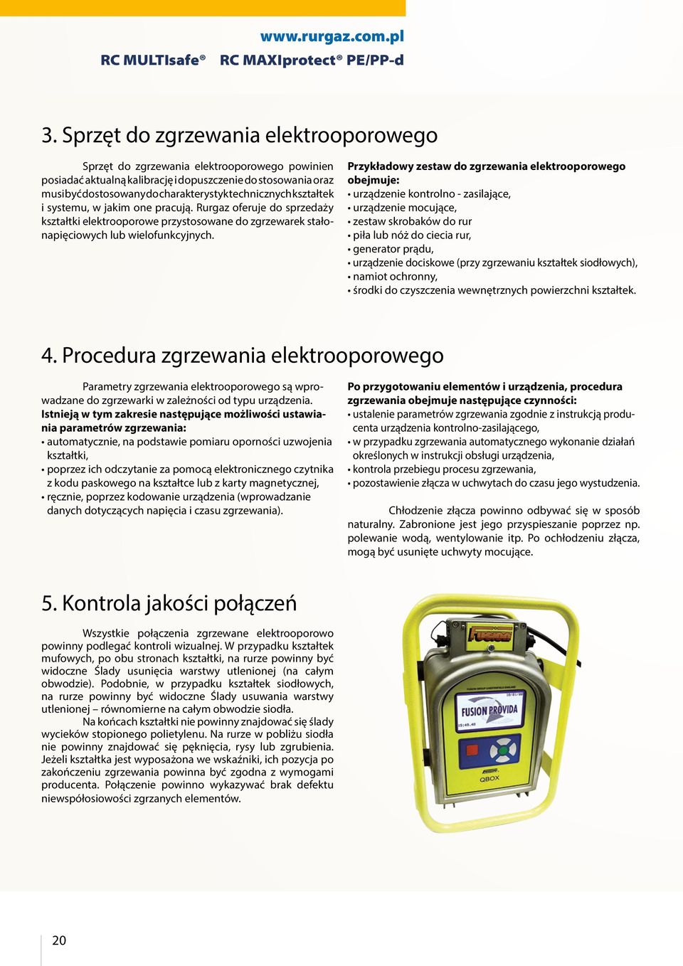 systmu, w jakim on pracują. Rurgaz ofruj do sprzdaży kształtki lktrooporow przystosowan do zgrzwark stałonapięciowych lub wilofunkcyjnych.