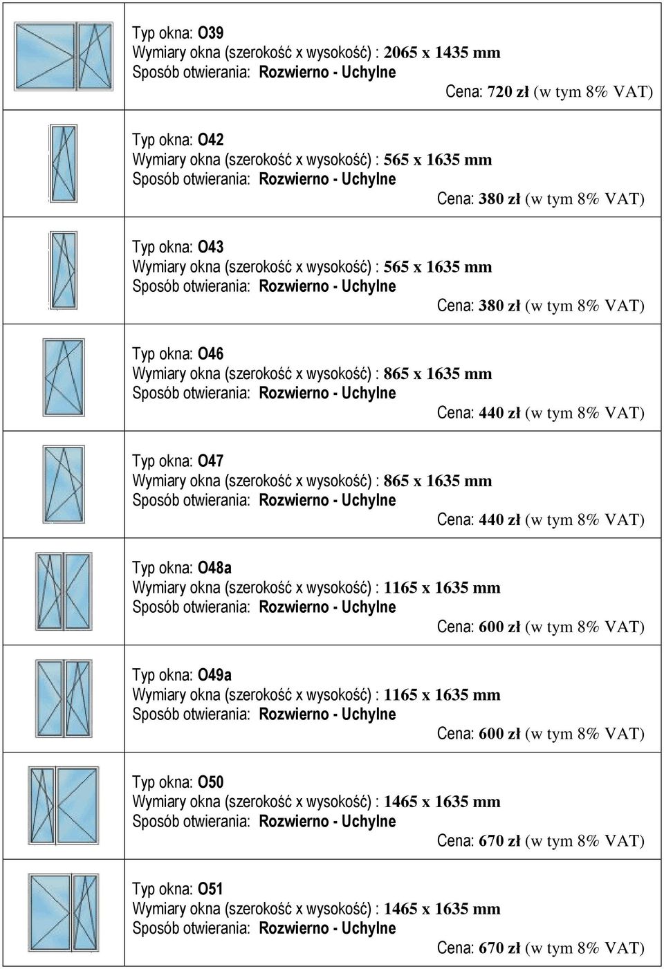okna (szerokość x wysokość) : 865 x 1635 mm Cena: 440 zł (w tym 8% VAT) Typ okna: O48a Wymiary okna (szerokość x wysokość) : 1165 x 1635 mm Cena: 600 zł (w tym 8% VAT) Typ okna: O49a Wymiary okna