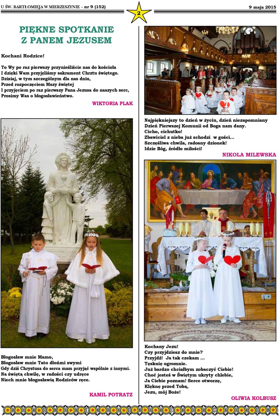 WIKTORIA PLAK Najpiękniejszy to dzień w życiu, dzień niezapomniany Dzień Pierwszej Komunii od Boga nam dany. Cicho, cichutko! Zbawiciel z nieba już schodzi w gości Szczęśliwa chwila, radosny dzionek!