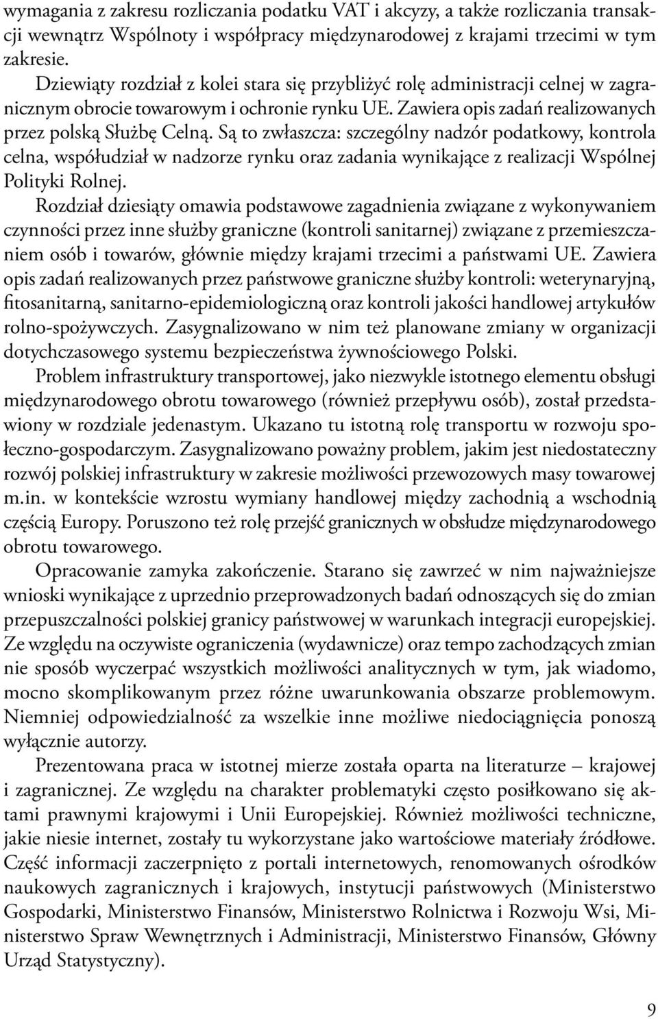 Są to zwłaszcza: szczególny nadzór podatkowy, kontrola celna, współudział w nadzorze rynku oraz zadania wynikające z realizacji Wspólnej Polityki Rolnej.