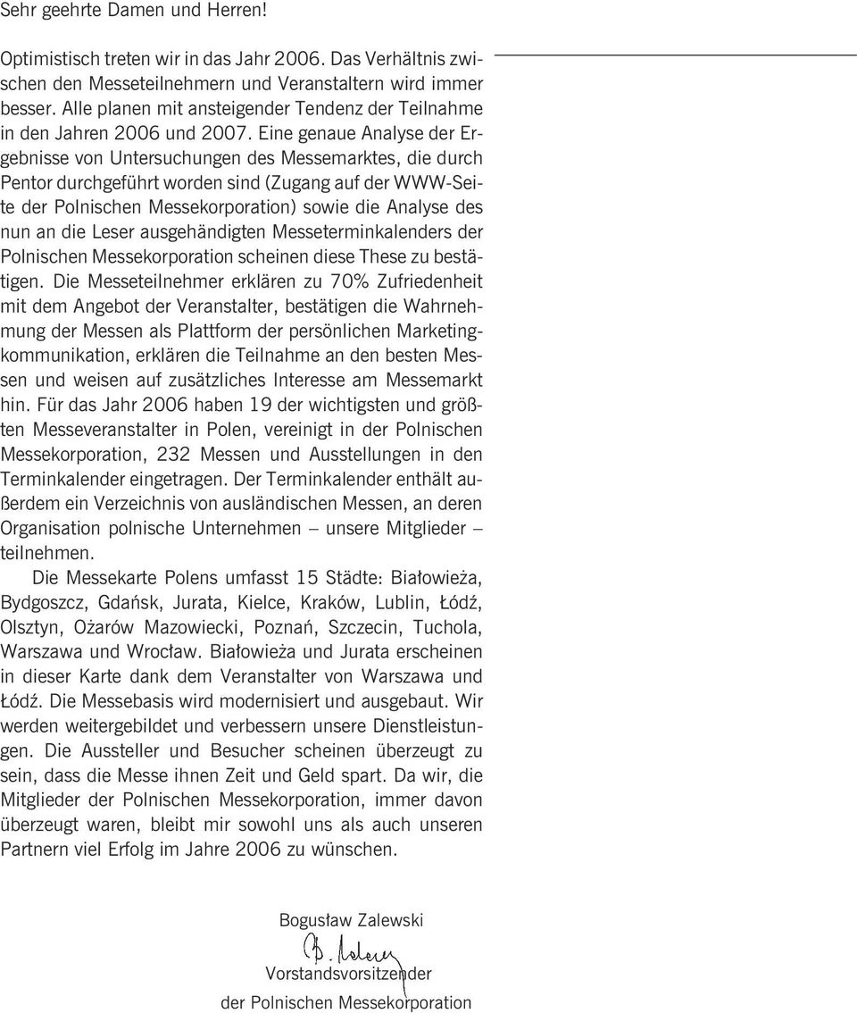 Eine genaue Analyse der Ergebnisse von Untersuchungen des Messemarktes, die durch Pentor durchgeführt worden sind (Zugang auf der WWW-Seite der Polnischen Messekorporation) sowie die Analyse des nun