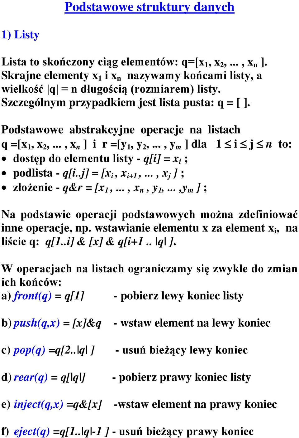 .., y m ] dla 1 i j n to: dostęp do elementu listy - q[i] = x i ; podlista - q[i..j] = [x i, x i+1,..., x j ] ; złożenie - q&r = [x 1,..., x n, y 1,.