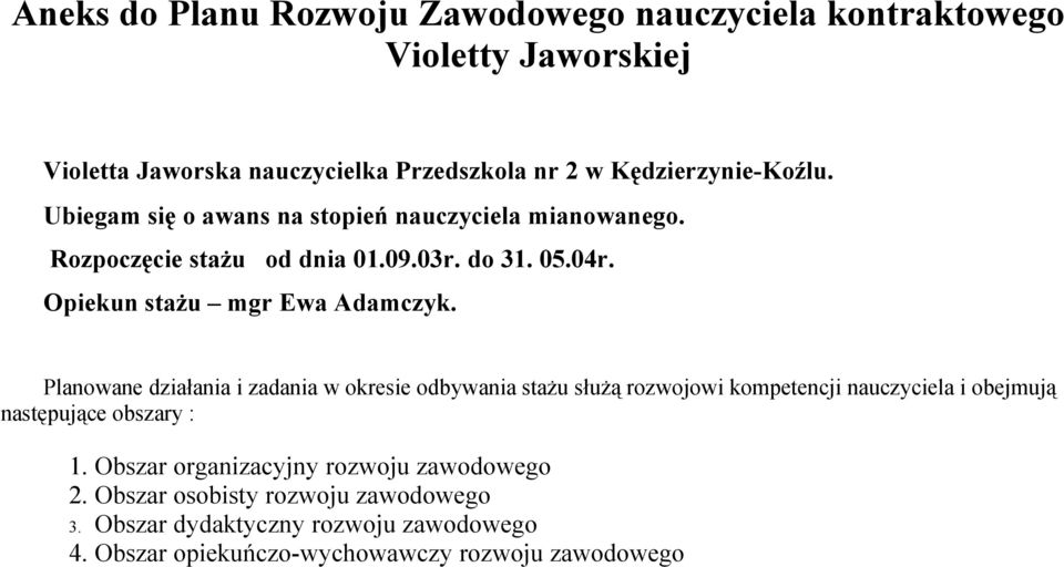 Planowane działania i zadania w okresie odbywania stażu służą rozwojowi kompetencji nauczyciela i obejmują następujące obszary : 1.