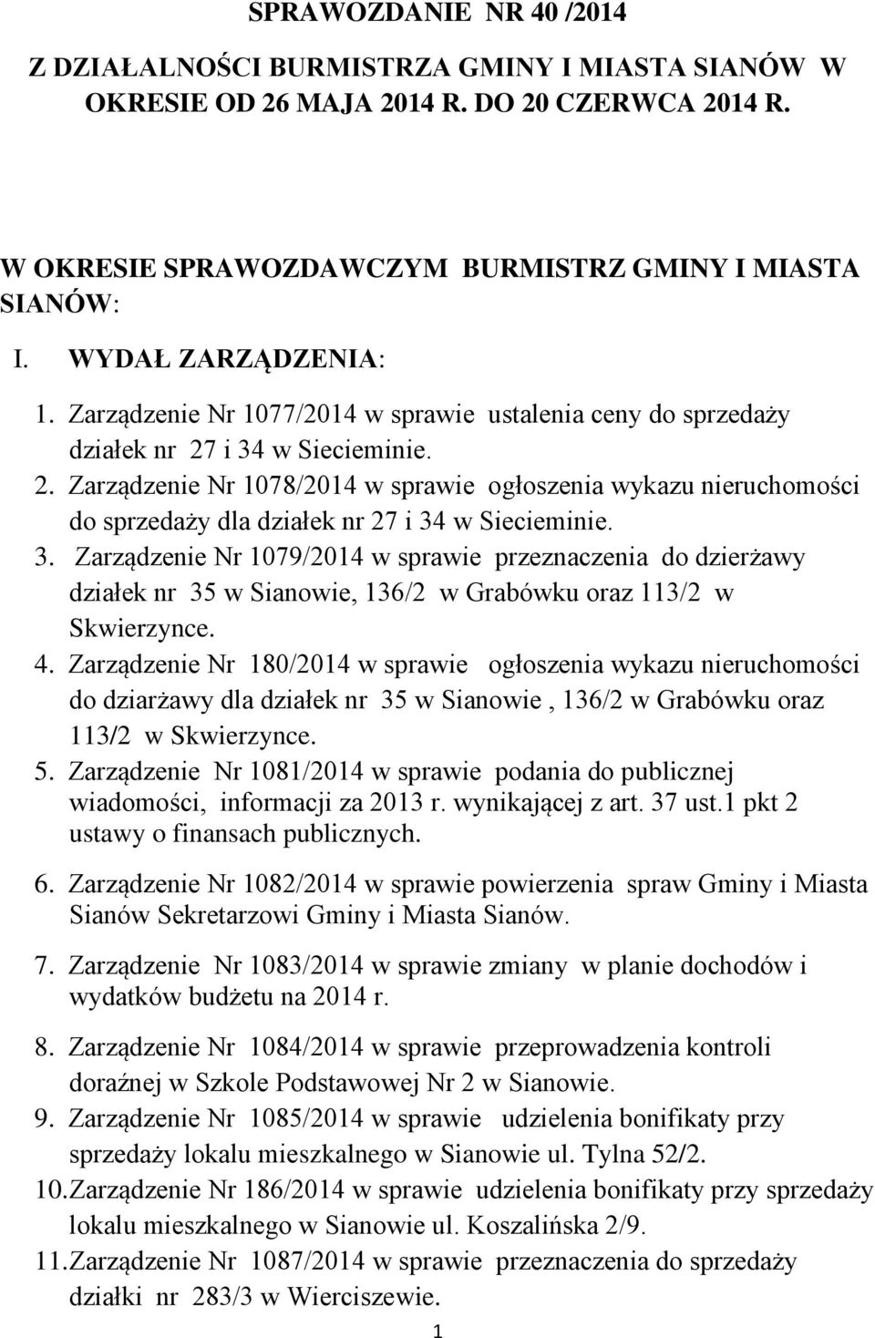 i 34 w Siecieminie. 2. Zarządzenie Nr 1078/2014 w sprawie ogłoszenia wykazu nieruchomości do sprzedaży dla działek nr 27 i 34 w Siecieminie. 3. Zarządzenie Nr 1079/2014 w sprawie przeznaczenia do dzierżawy działek nr 35 w Sianowie, 136/2 w Grabówku oraz 113/2 w Skwierzynce.