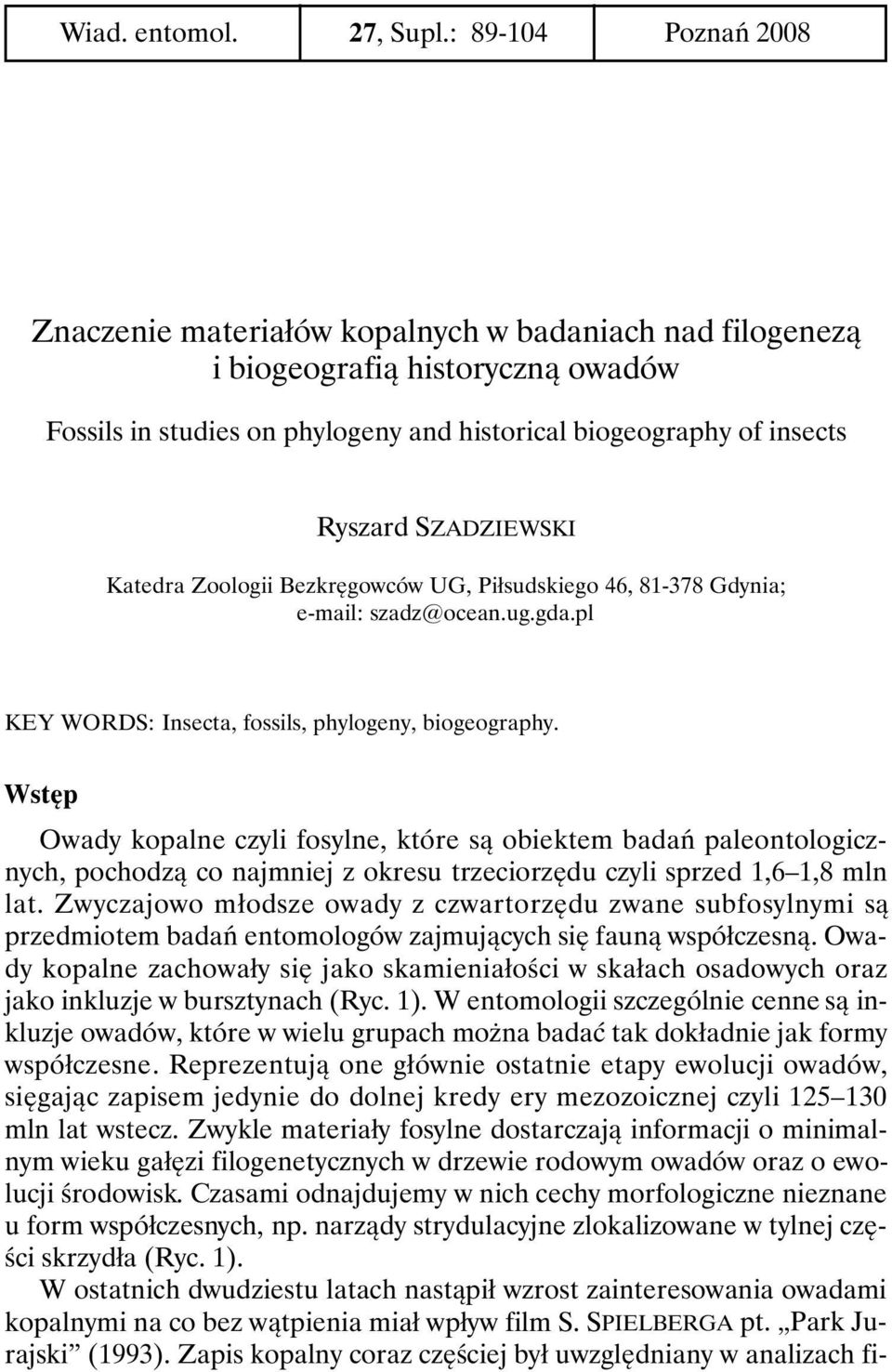 SZADZIEWSKI Katedra Zoologii Bezkręgowców UG, Piłsudskiego 46, 81-378 Gdynia; e-mail: szadz@ocean.ug.gda.pl KEY WORDS: Insecta, fossils, phylogeny, biogeography.