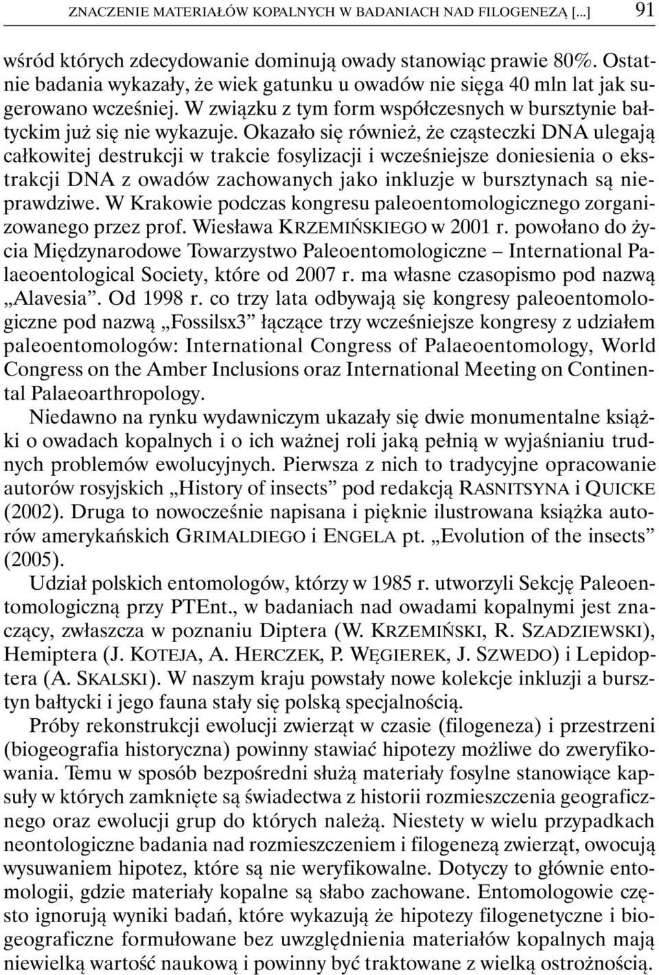 Okazało się również, że cząsteczki DNA ulegają całkowitej destrukcji w trakcie fosylizacji i wcześniejsze doniesienia o ekstrakcji DNA z owadów zachowanych jako inkluzje w bursztynach są nieprawdziwe.
