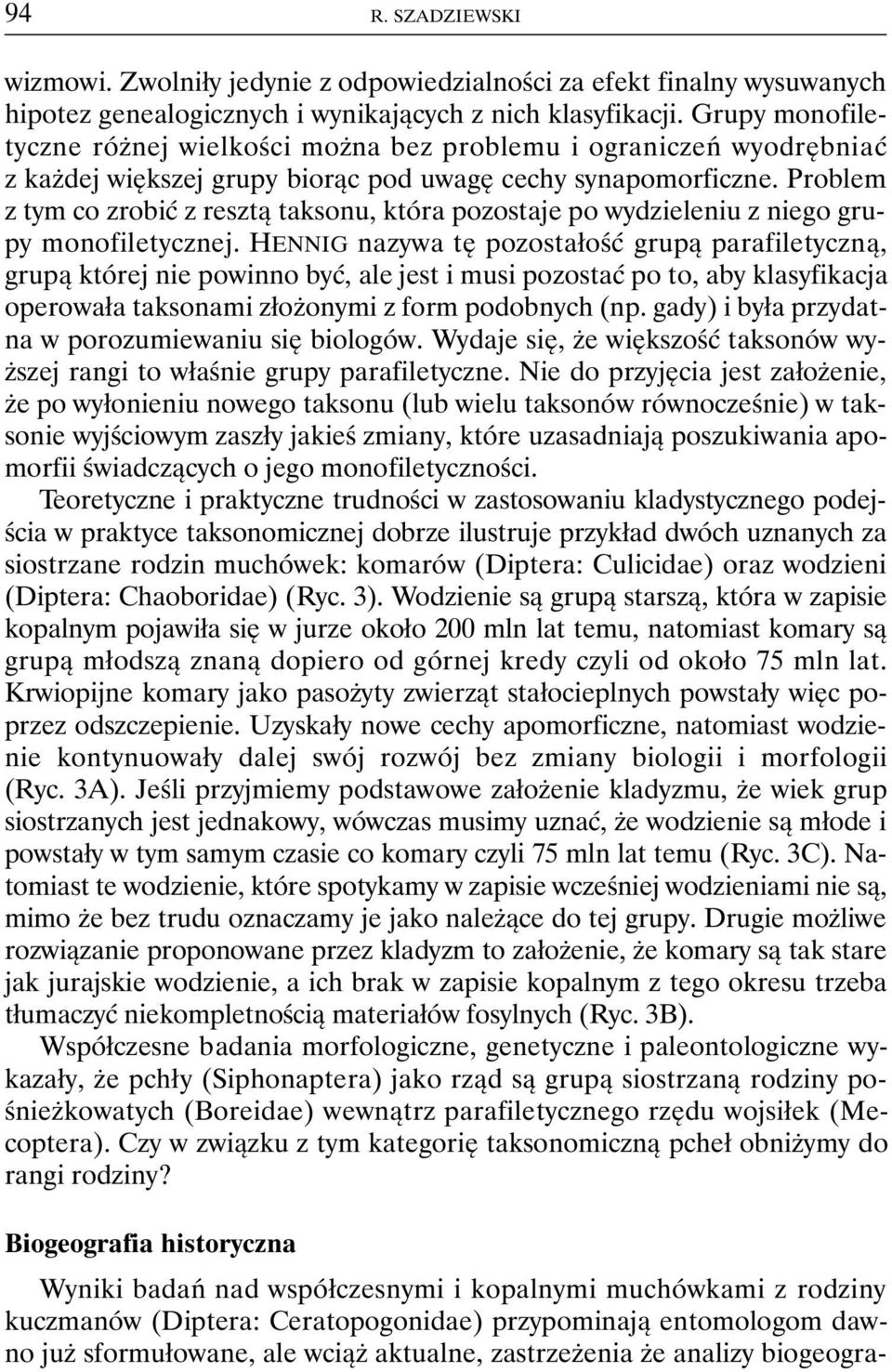 Problem z tym co zrobić z resztą taksonu, która pozostaje po wydzieleniu z niego grupy monofiletycznej.
