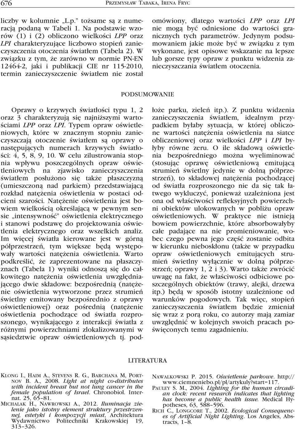 W związku z tym, że zarówno w normie PN-EN 12464-2, jaki i publikacji CIE nr 115-2010, termin zanieczyszczenie światłem nie został omówiony, dlatego wartości LPP oraz LPI nie mogą być odniesione do