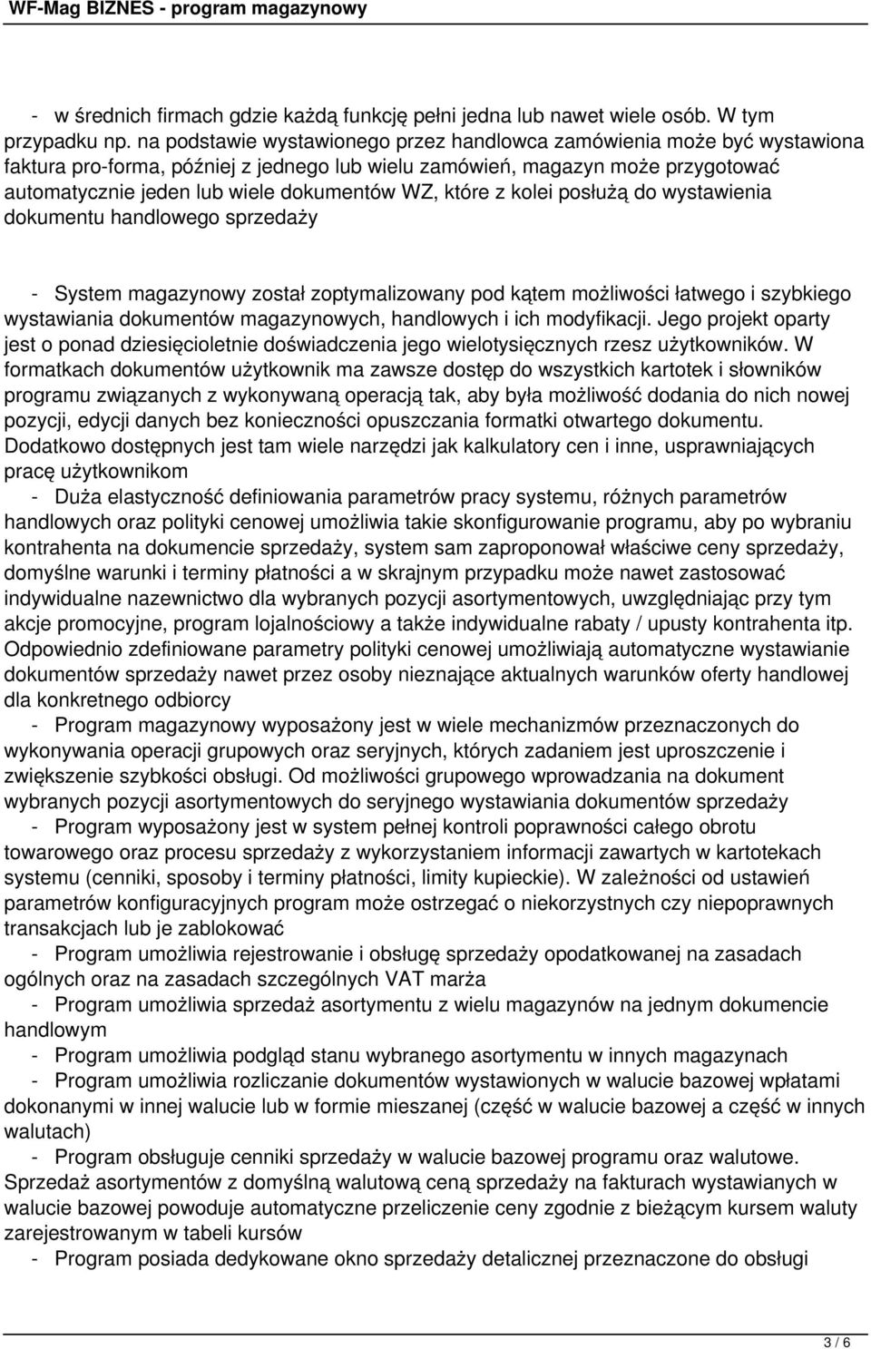 które z kolei posłużą do wystawienia dokumentu handlowego sprzedaży - System magazynowy został zoptymalizowany pod kątem możliwości łatwego i szybkiego wystawiania dokumentów magazynowych, handlowych