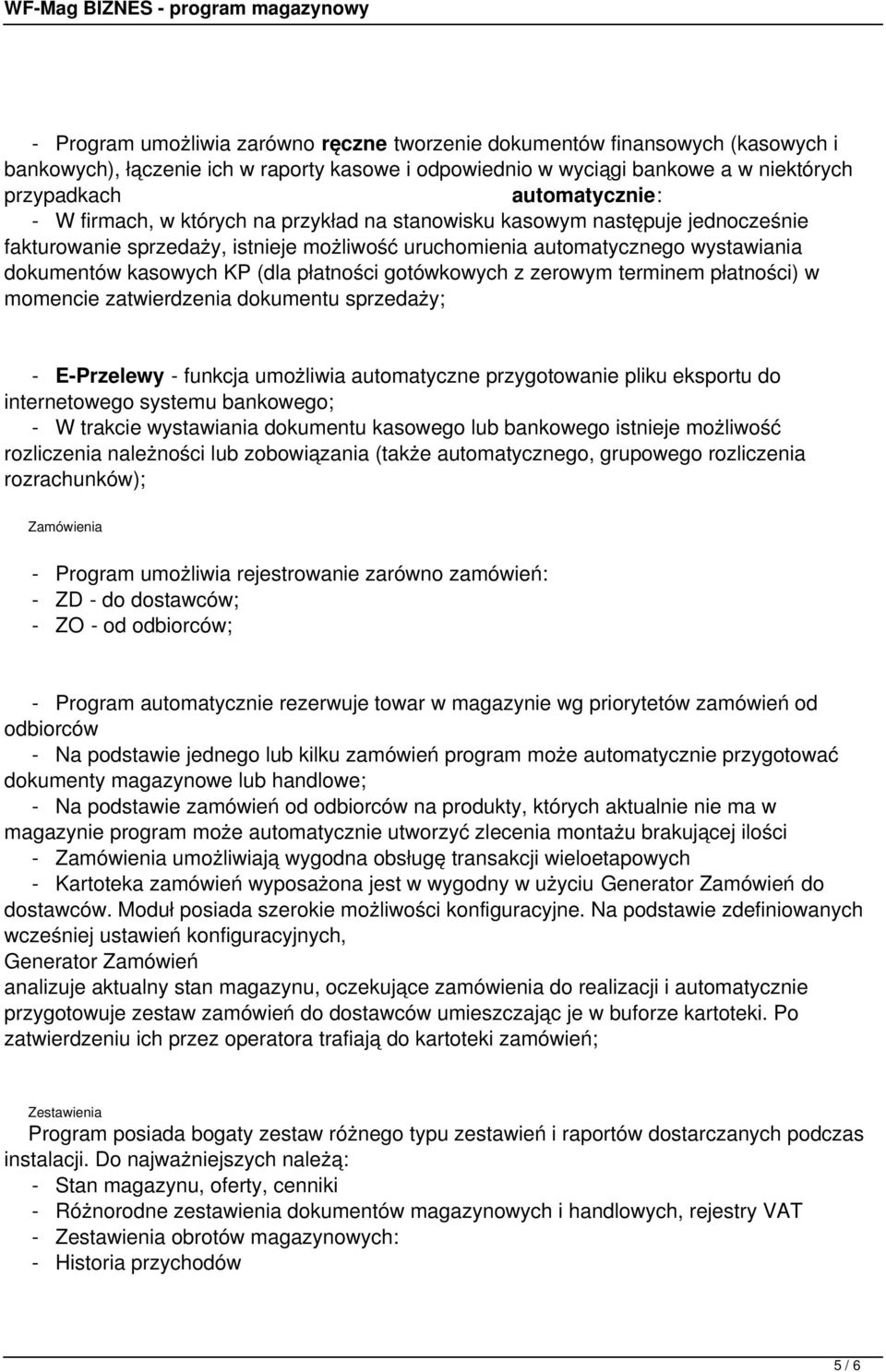 gotówkowych z zerowym terminem płatności) w momencie zatwierdzenia dokumentu sprzedaży; - E-Przelewy - funkcja umożliwia automatyczne przygotowanie pliku eksportu do internetowego systemu bankowego;