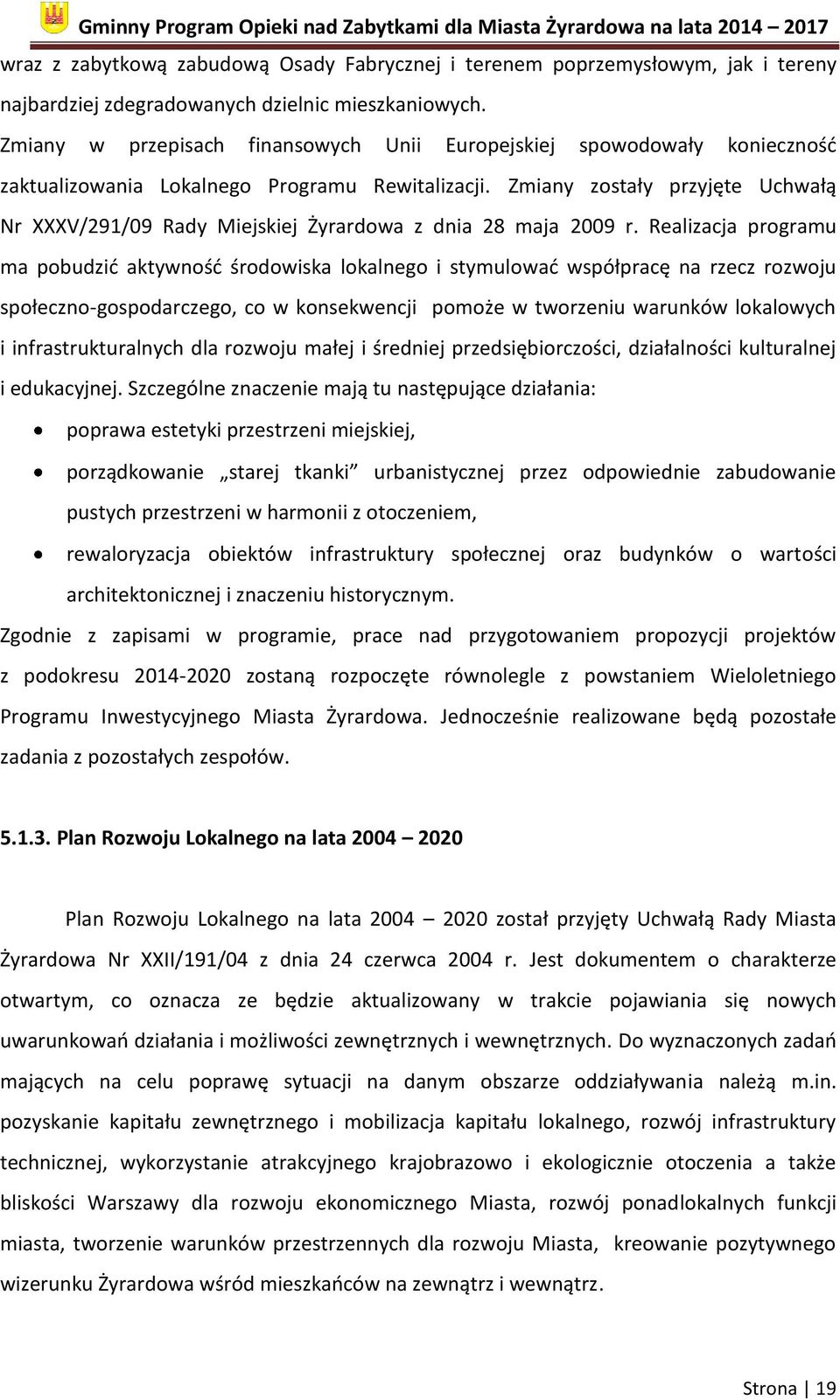 Zmiany zostały przyjęte Uchwałą Nr XXXV/291/09 Rady Miejskiej Żyrardowa z dnia 28 maja 2009 r.