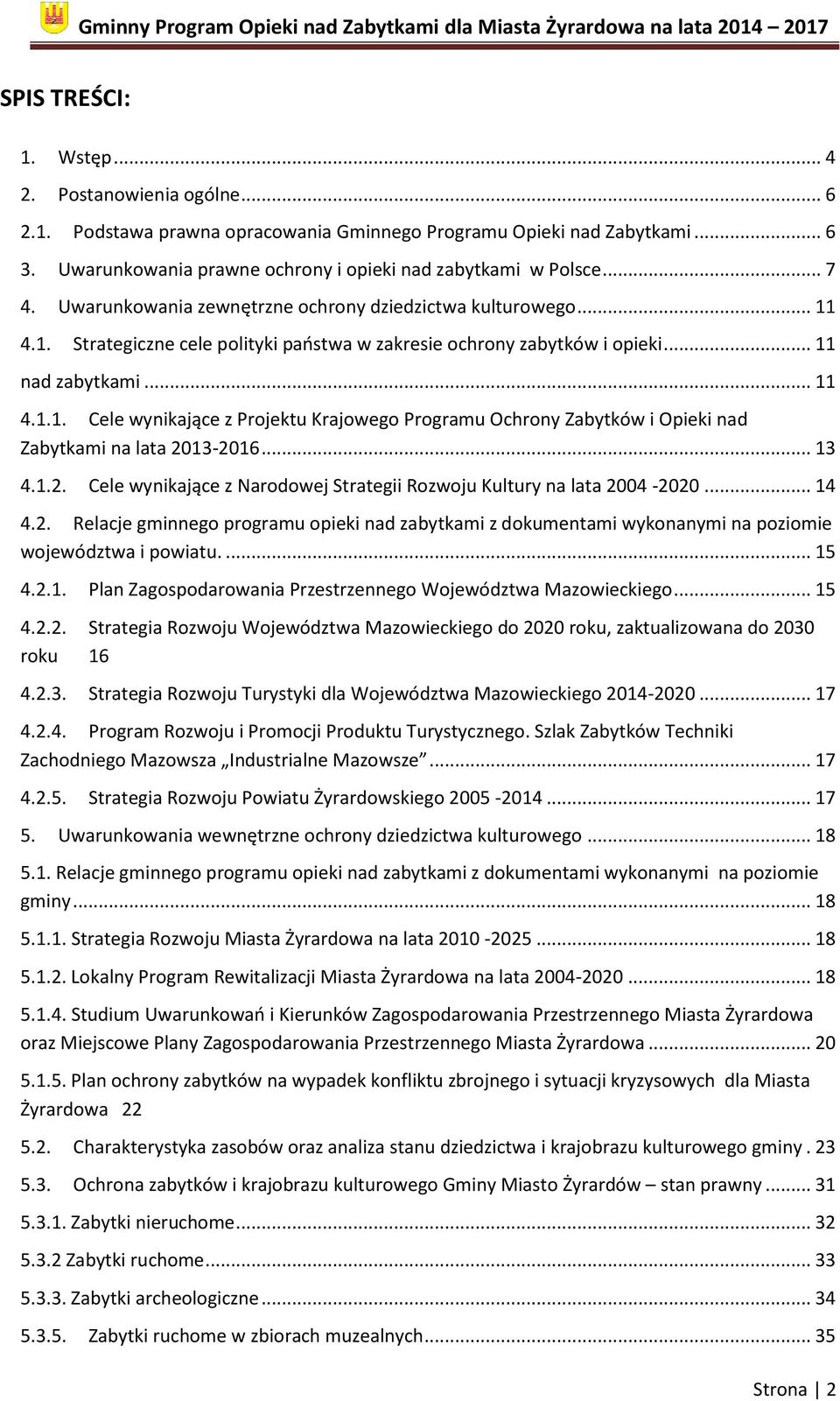 .. 13 4.1.2. Cele wynikające z Narodowej Strategii Rozwoju Kultury na lata 2004-2020... 14 4.2. Relacje gminnego programu opieki nad zabytkami z dokumentami wykonanymi na poziomie województwa i powiatu.