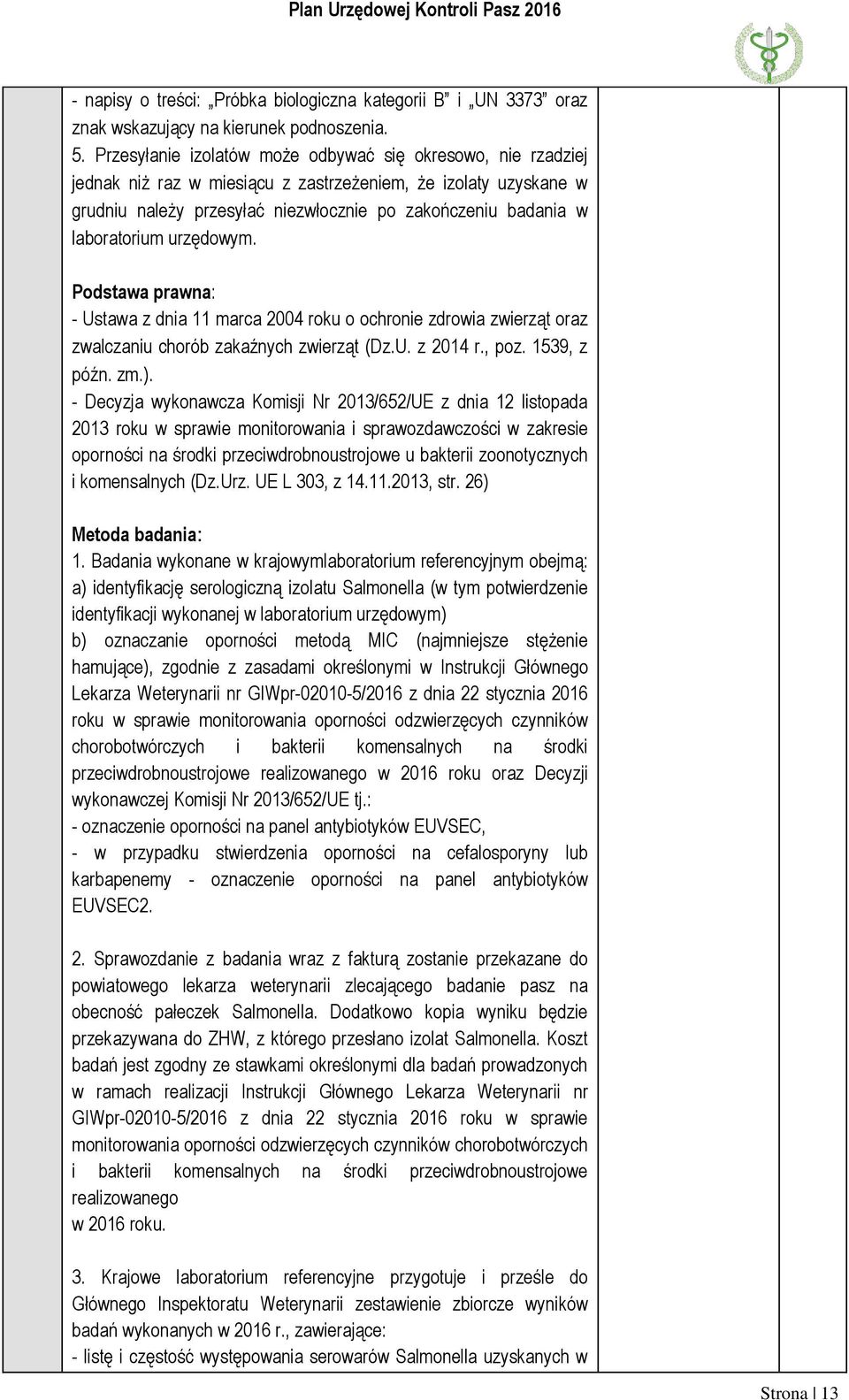 laboratorium urzędowym. Podstawa prawna: - Ustawa z dnia 11 marca 2004 roku o ochronie zdrowia zwierząt oraz zwalczaniu chorób zakaźnych zwierząt (Dz.U. z 2014 r., poz. 1539, z późn. zm.).