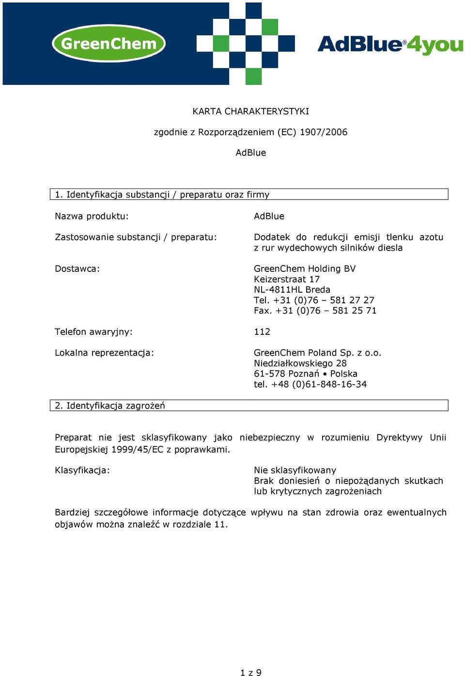 GreenChem Holding BV Keizerstraat 17 NL-4811HL Breda Tel. +31 (0)76 581 27 27 Fax. +31 (0)76 581 25 71 Telefon awaryjny: 112 Lokalna reprezentacja: GreenChem Poland Sp. z o.o. Niedziałkowskiego 28 61-578 Poznań Polska tel.