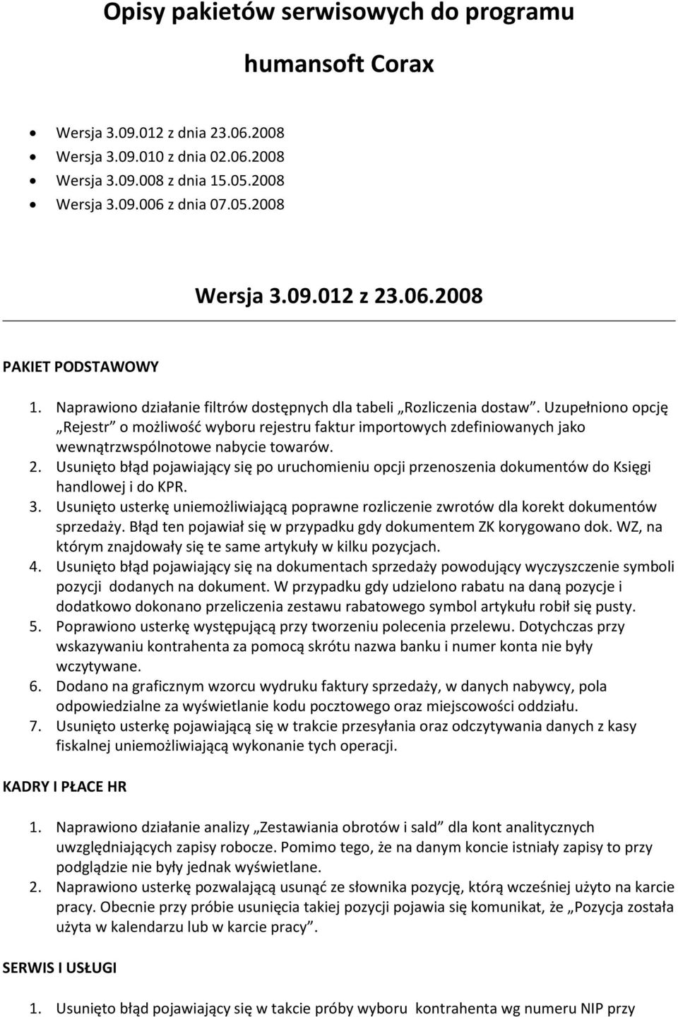 Uzupełniono opcję Rejestr o możliwośd wyboru rejestru faktur importowych zdefiniowanych jako wewnątrzwspólnotowe nabycie towarów. 2.