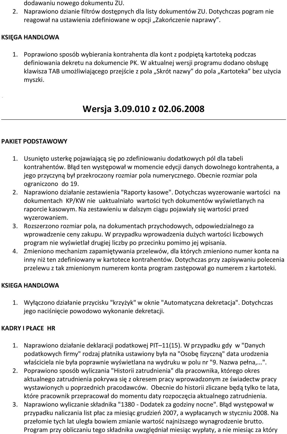 W aktualnej wersji programu dodano obsługę klawisza TAB umożliwiającego przejście z pola Skrót nazwy do pola Kartoteka bez użycia myszki. Wersja 3.09.010 z 02.06.2008 1.