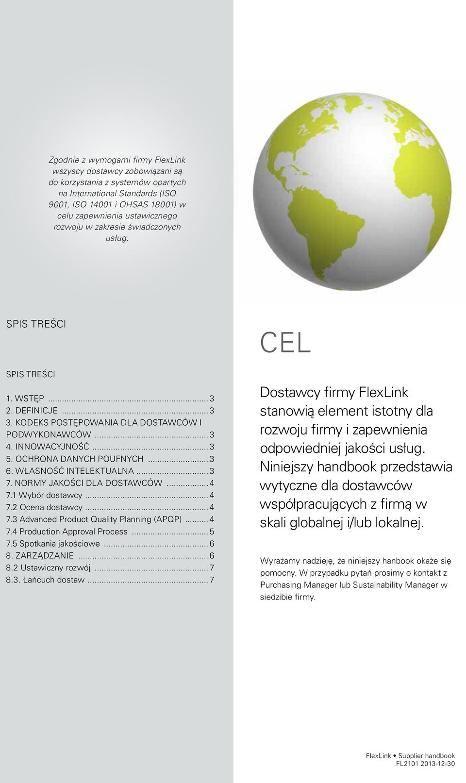 OCHRONA DANYCH POUFNYCH... 3 6. WŁASNOŚĆ INTELEKTUALNA... 3 7. NORMY JAKOŚCI DLA DOSTAWCÓW... 4 7.1 Wybór dostawcy... 4 7.2 Ocena dostawcy... 4 7.3 Advanced Product Quality Planning (APQP)... 4 7.4 Production Approval Process.