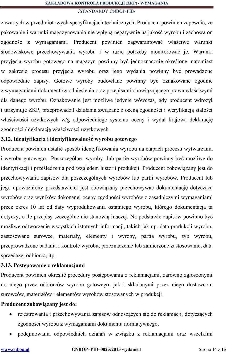 Warunki przyjęcia wyrobu gotowego na magazyn powinny być jednoznacznie określone, natomiast w zakresie procesu przyjęcia wyrobu oraz jego wydania powinny być prowadzone odpowiednie zapisy.