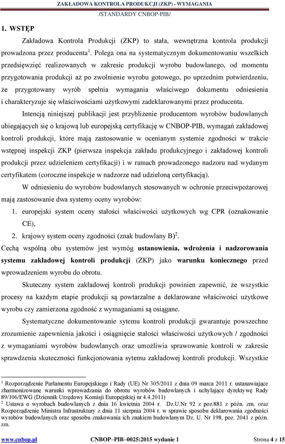 uprzednim potwierdzeniu, że przygotowany wyrób spełnia wymagania właściwego dokumentu odniesienia i charakteryzuje się właściwościami użytkowymi zadeklarowanymi przez producenta.