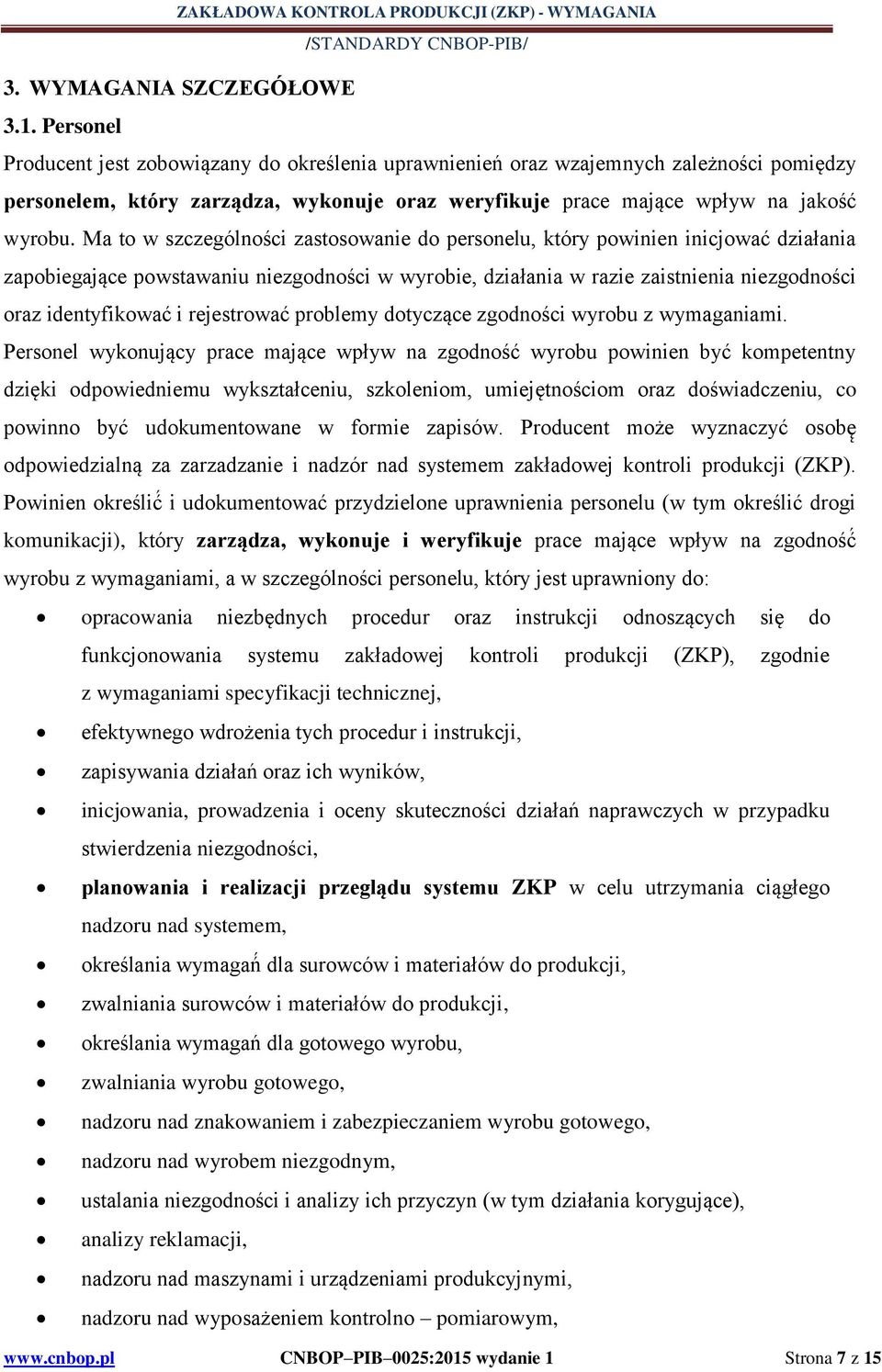 Ma to w szczególności zastosowanie do personelu, który powinien inicjować działania zapobiegające powstawaniu niezgodności w wyrobie, działania w razie zaistnienia niezgodności oraz identyfikować i