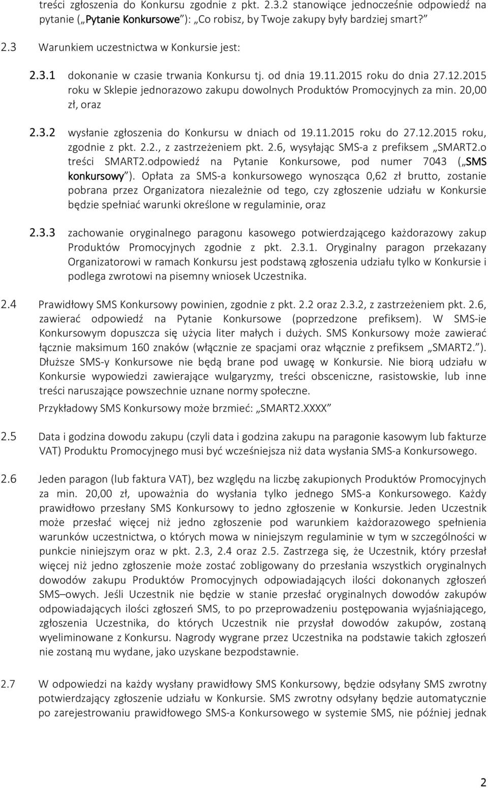 11.2015 roku do 27.12.2015 roku, zgodnie z pkt. 2.2., z zastrzeżeniem pkt. 2.6, wysyłając SMS-a z prefiksem SMART2.o treści SMART2.odpowiedź na Pytanie Konkursowe, pod numer 7043 ( SMS konkursowy ).