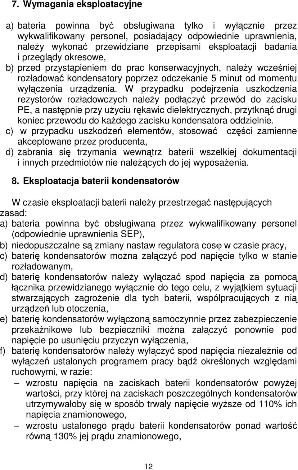 W przypadku podejrzenia uszkodzenia rezystorów rozładowczych naleŝy podłączyć przewód do zacisku PE, a następnie przy uŝyciu rękawic dielektrycznych, przytknąć drugi koniec przewodu do kaŝdego