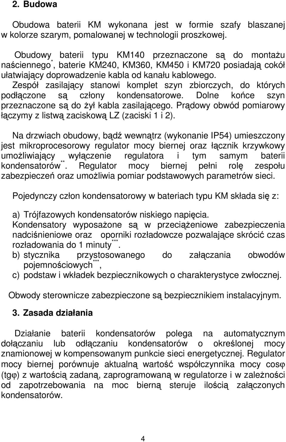 Zespół zasilający stanowi komplet szyn zbiorczych, do których podłączone są człony kondensatorowe. Dolne końce szyn przeznaczone są do Ŝył kabla zasilającego.
