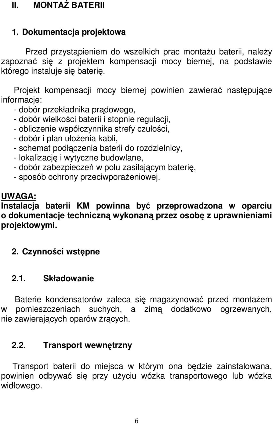 Projekt kompensacji mocy biernej powinien zawierać następujące informacje: - dobór przekładnika prądowego, - dobór wielkości baterii i stopnie regulacji, - obliczenie współczynnika strefy czułości, -