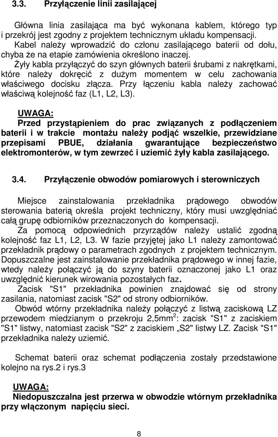 śyły kabla przyłączyć do szyn głównych baterii śrubami z nakrętkami, które naleŝy dokręcić z duŝym momentem w celu zachowania właściwego docisku złącza.