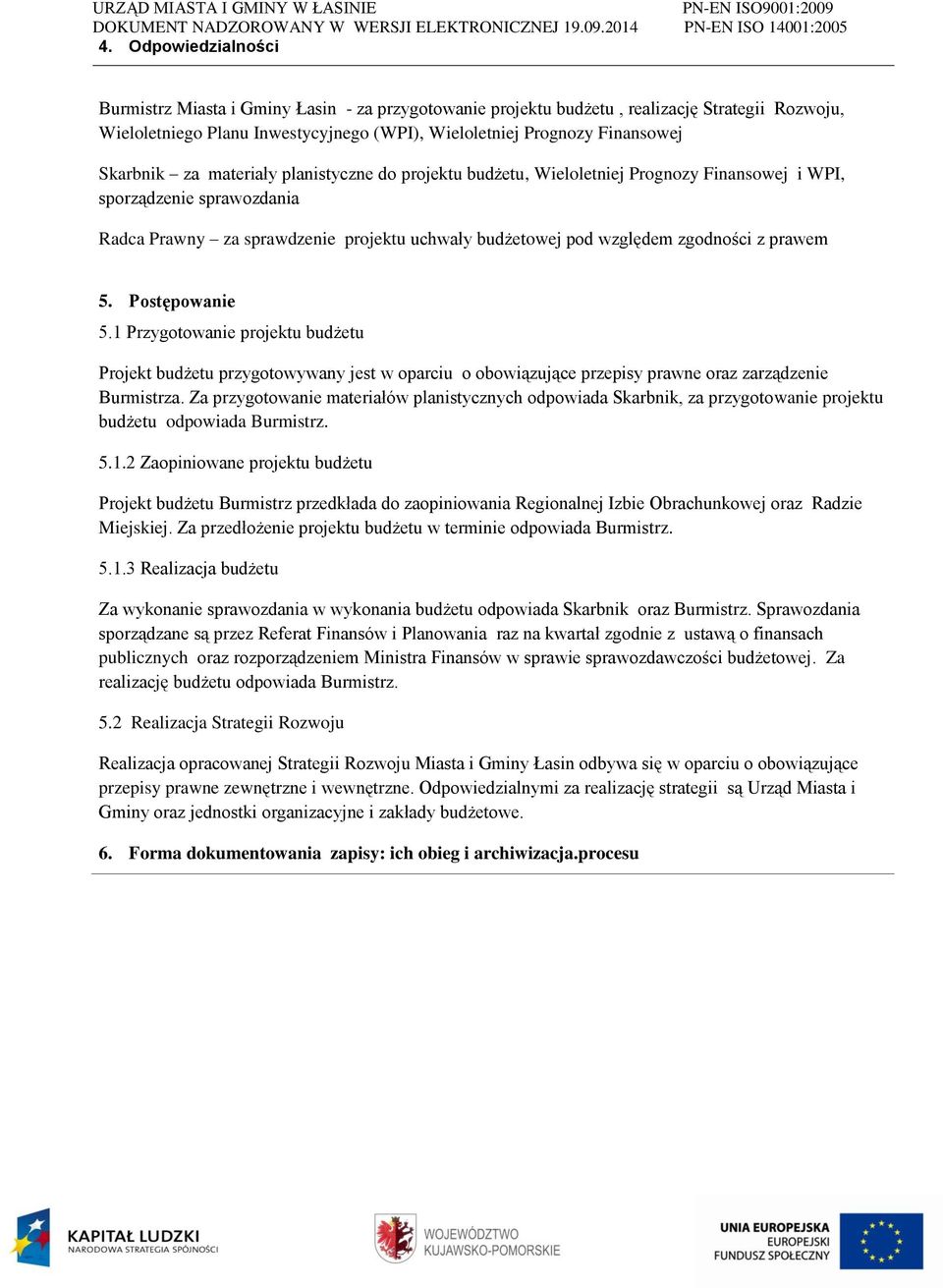 zgodności z prawem 5. Postępowanie 5.1 Przygotowanie projektu budżetu Projekt budżetu przygotowywany jest w oparciu o obowiązujące przepisy prawne oraz zarządzenie Burmistrza.