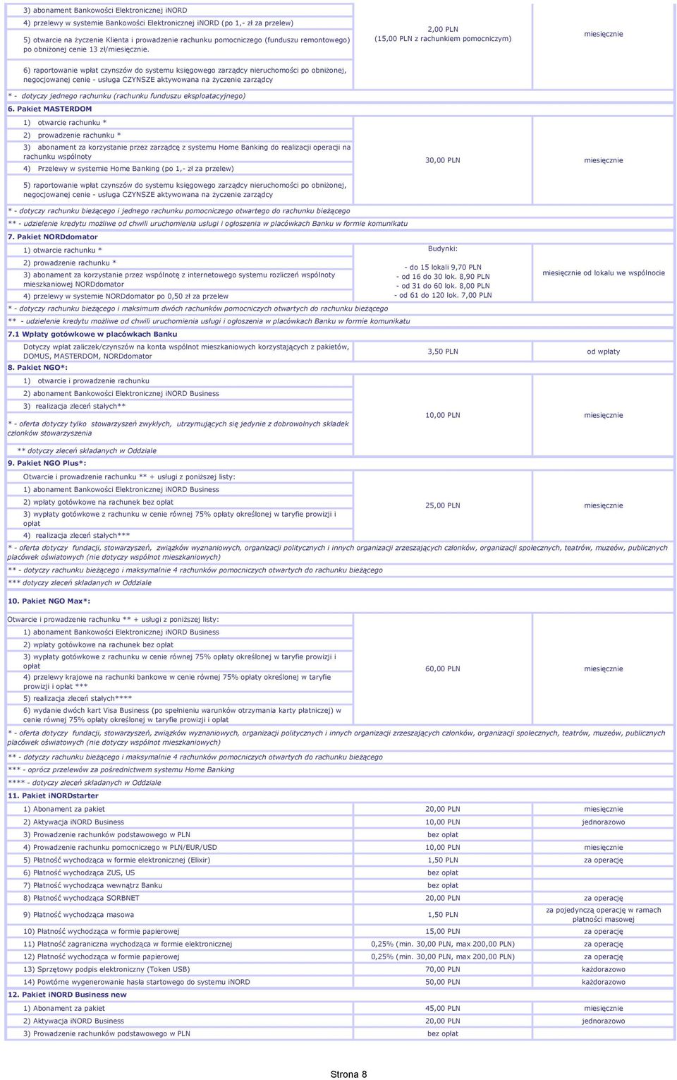 2,00 PLN (15,00 PLN z rachunkiem pomocniczym) 6) raportowanie wpłat czynszów do systemu księgowego zarządcy nieruchomości po obniżonej, negocjowanej cenie - usługa CZYNSZE aktywowana na życzenie