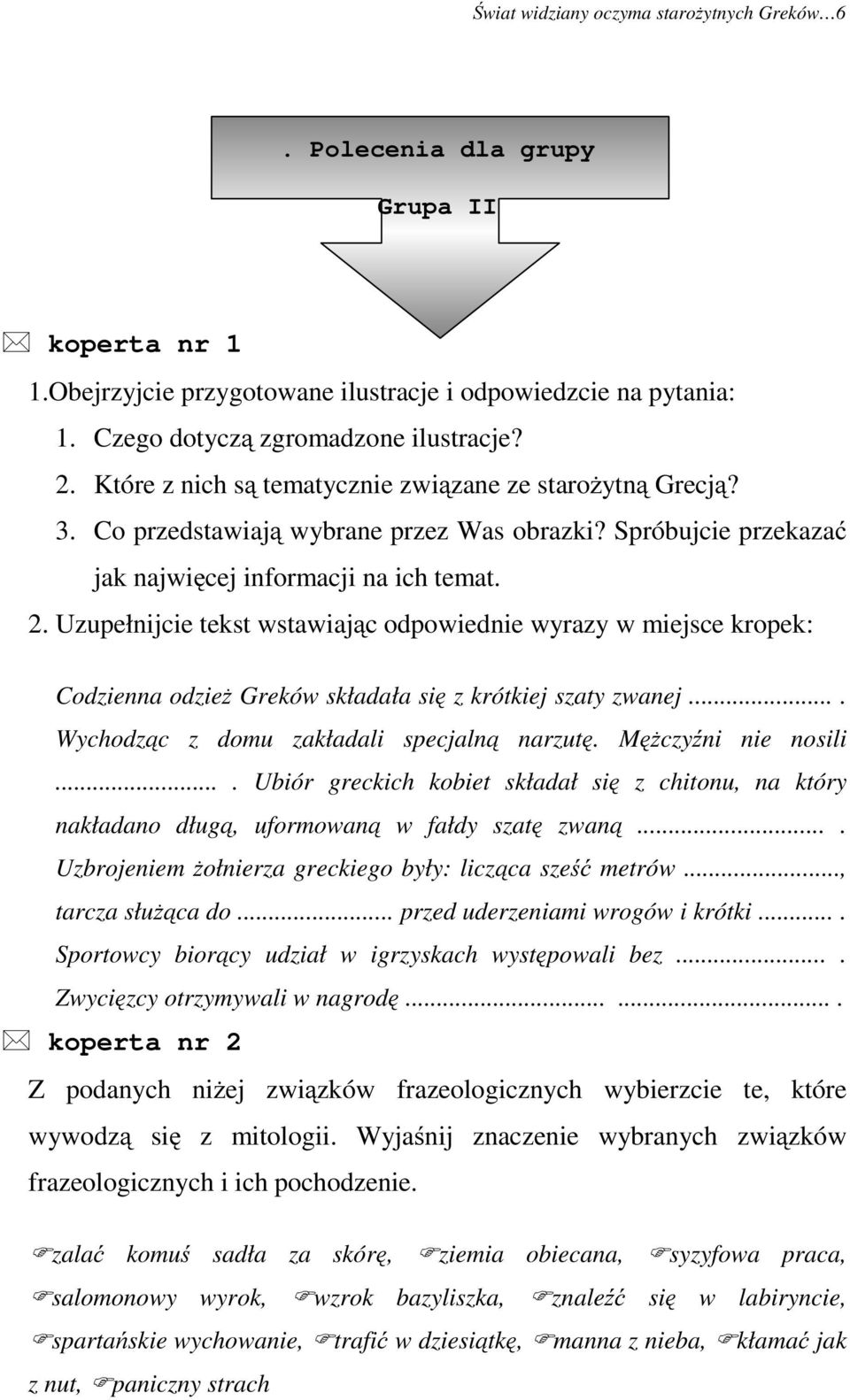 Uzupełnijcie tekst wstawiając odpowiednie wyrazy w miejsce kropek: Codzienna odzież Greków składała się z krótkiej szaty zwanej.... Wychodząc z domu zakładali specjalną narzutę. Mężczyźni nie nosili.