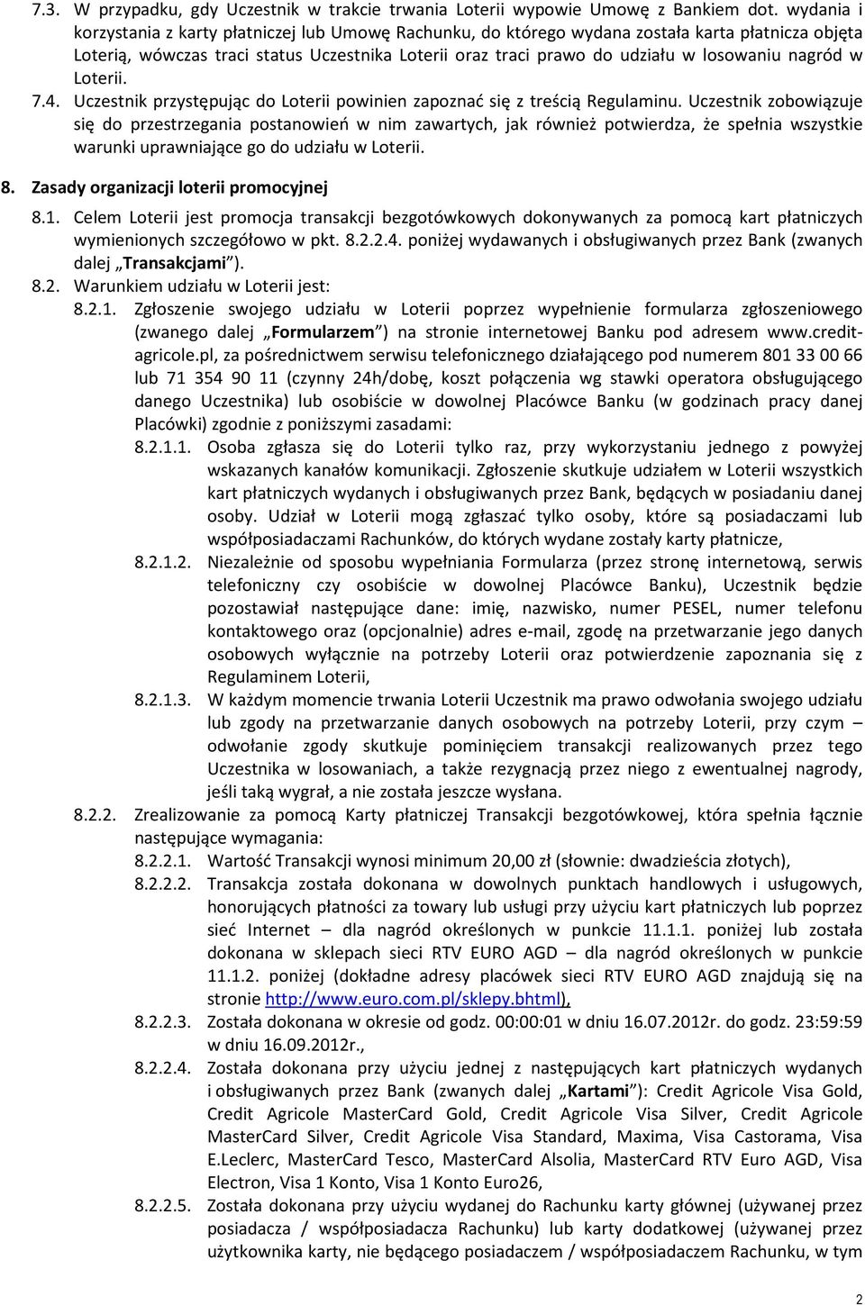 nagród w Loterii. 7.4. Uczestnik przystępując do Loterii powinien zapoznać się z treścią Regulaminu.