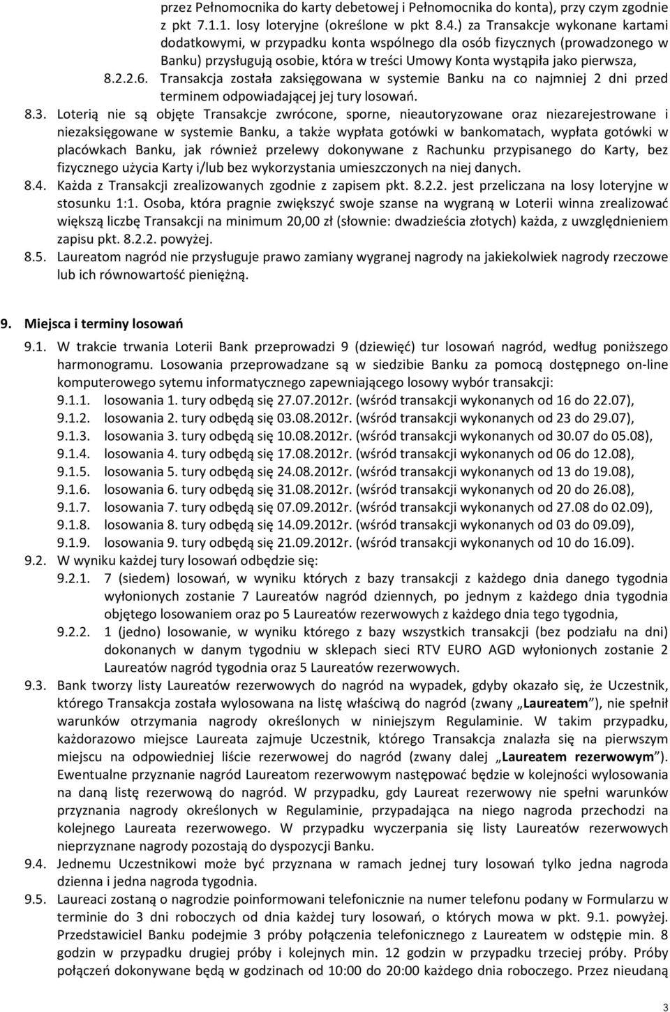 Transakcja została zaksięgowana w systemie Banku na co najmniej 2 dni przed terminem odpowiadającej jej tury losowań. 8.3.