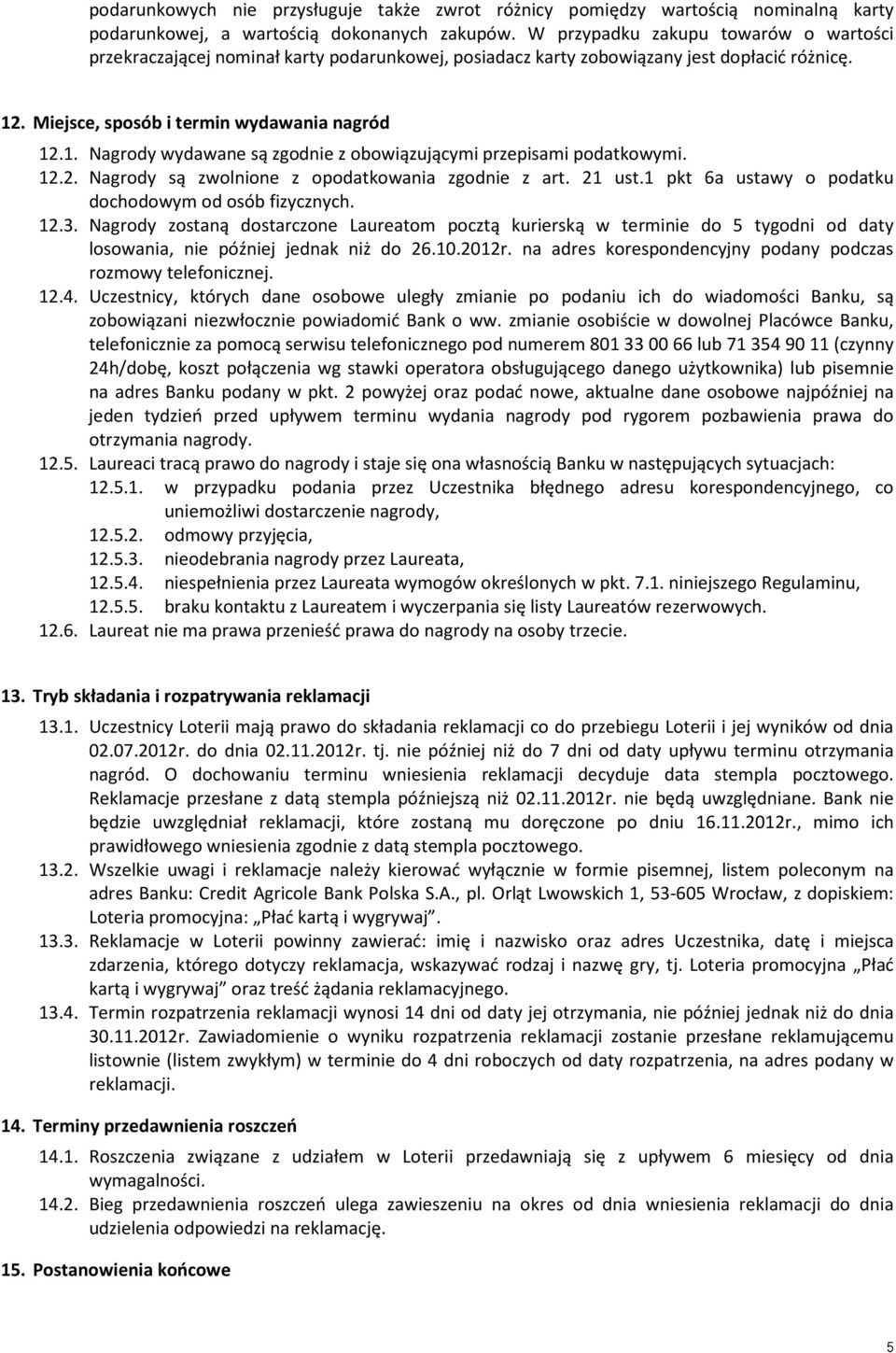 . Miejsce, sposób i termin wydawania nagród 12.1. Nagrody wydawane są zgodnie z obowiązującymi przepisami podatkowymi. 12.2. Nagrody są zwolnione z opodatkowania zgodnie z art. 21 ust.