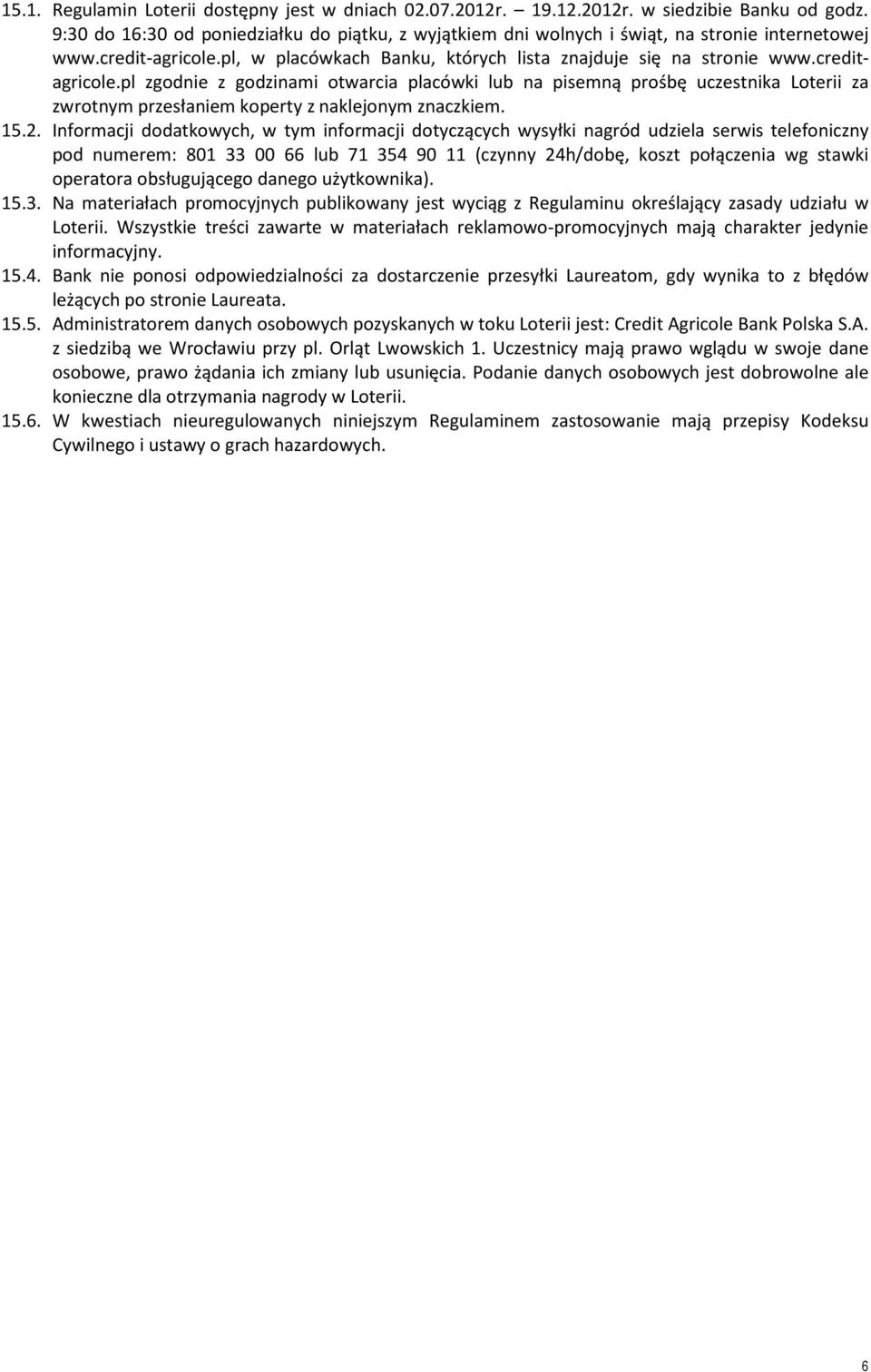 pl zgodnie z godzinami otwarcia placówki lub na pisemną prośbę uczestnika Loterii za zwrotnym przesłaniem koperty z naklejonym znaczkiem. 15.2.