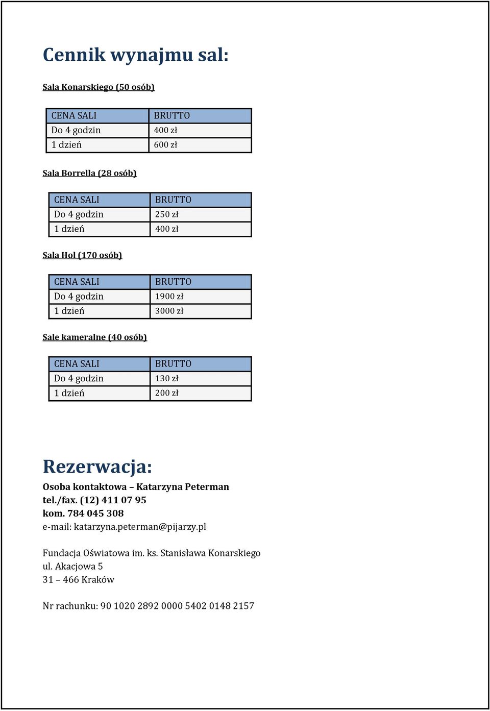 130 zł 1 dzień 200 zł Rezerwacja: Osoba kontaktowa Katarzyna Peterman tel./fax. (12) 411 07 95 kom. 784 045 308 e-mail: katarzyna.